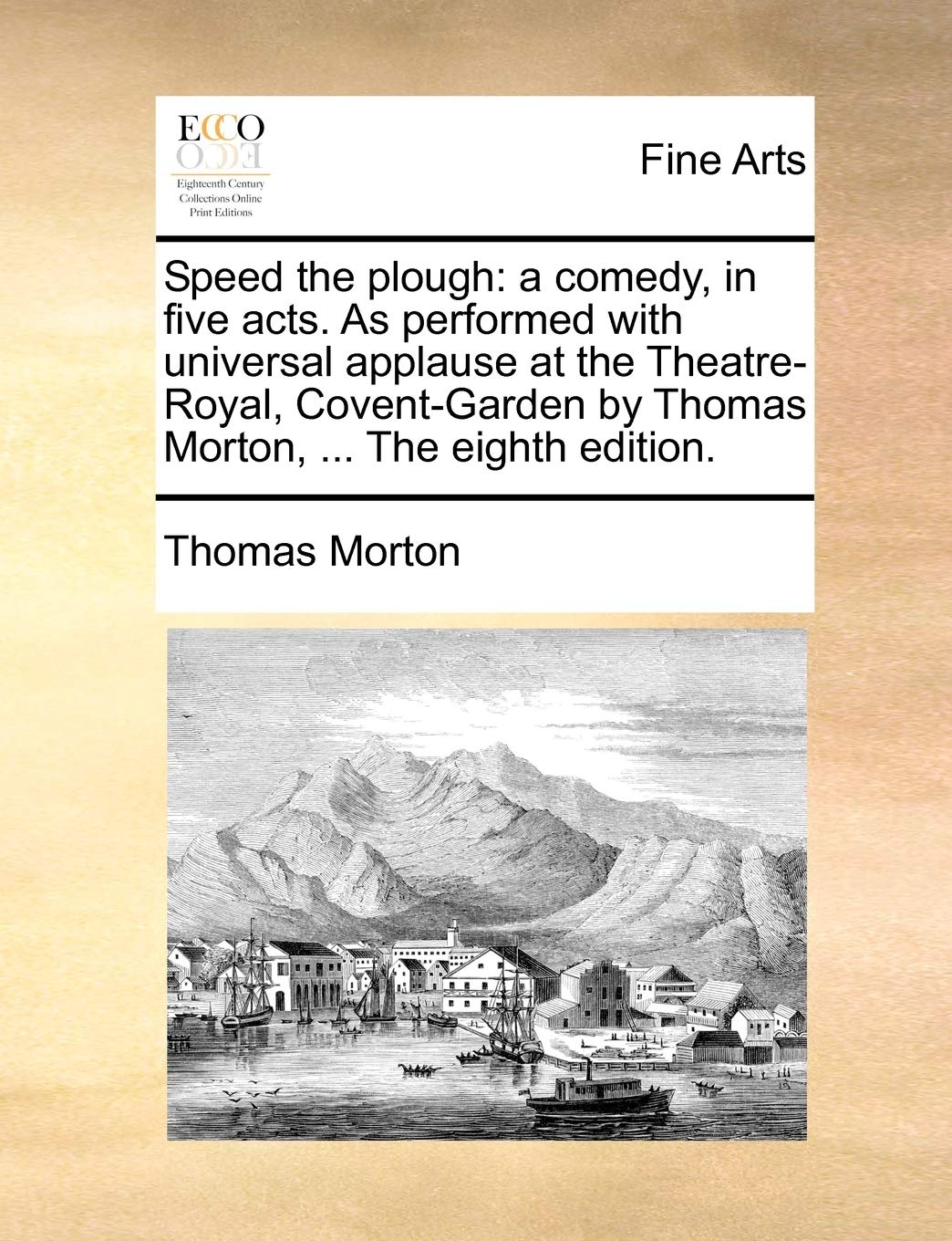 Speed the Plough: A Comedy, in Five Acts. as Performed with Universal Applause at the Theatre-Royal, Covent-Garden by Thomas Morton, ... the Eighth Edition. Film, Art & Culture