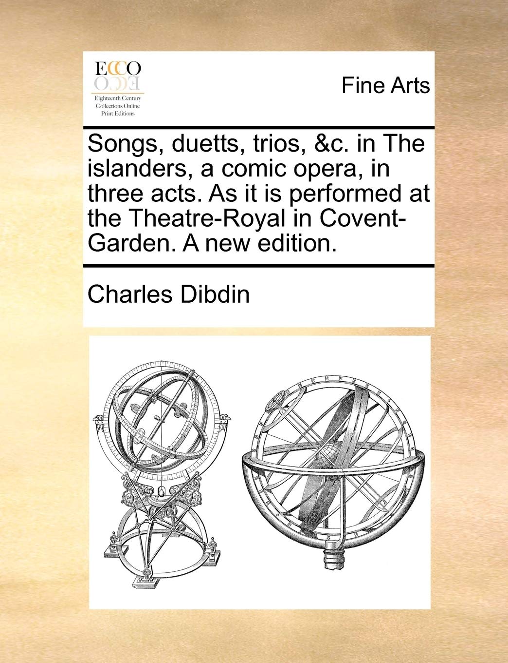 Songs, Duetts, Trios, &c. in the Islanders, a Comic Opera, in Three Acts. as It Is Performed at the Theatre-Royal in Covent-Garden. a New Edition. Social Sciences