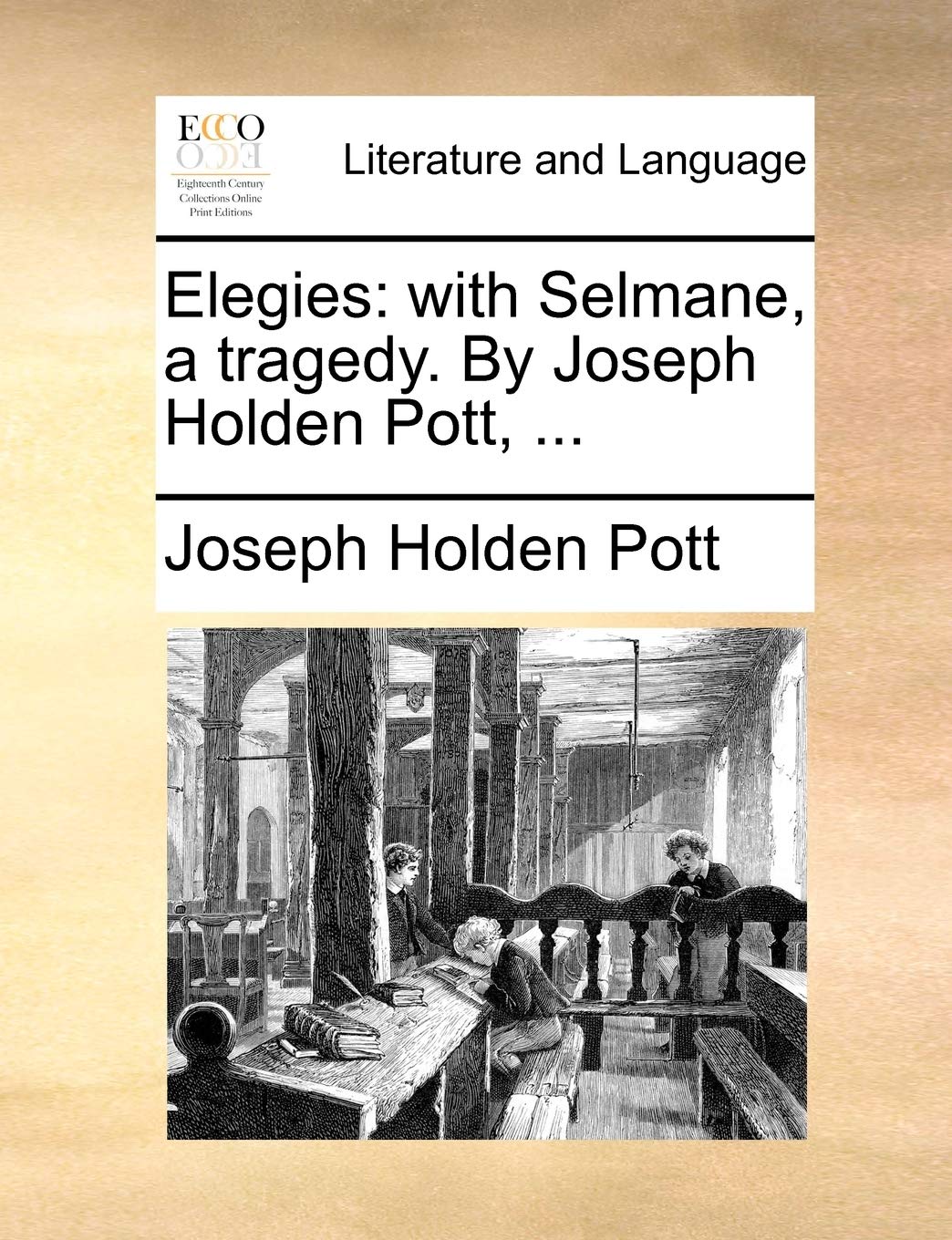 Elegies: With Selmane, a Tragedy. by Joseph Holden Pott, ... Social Sciences