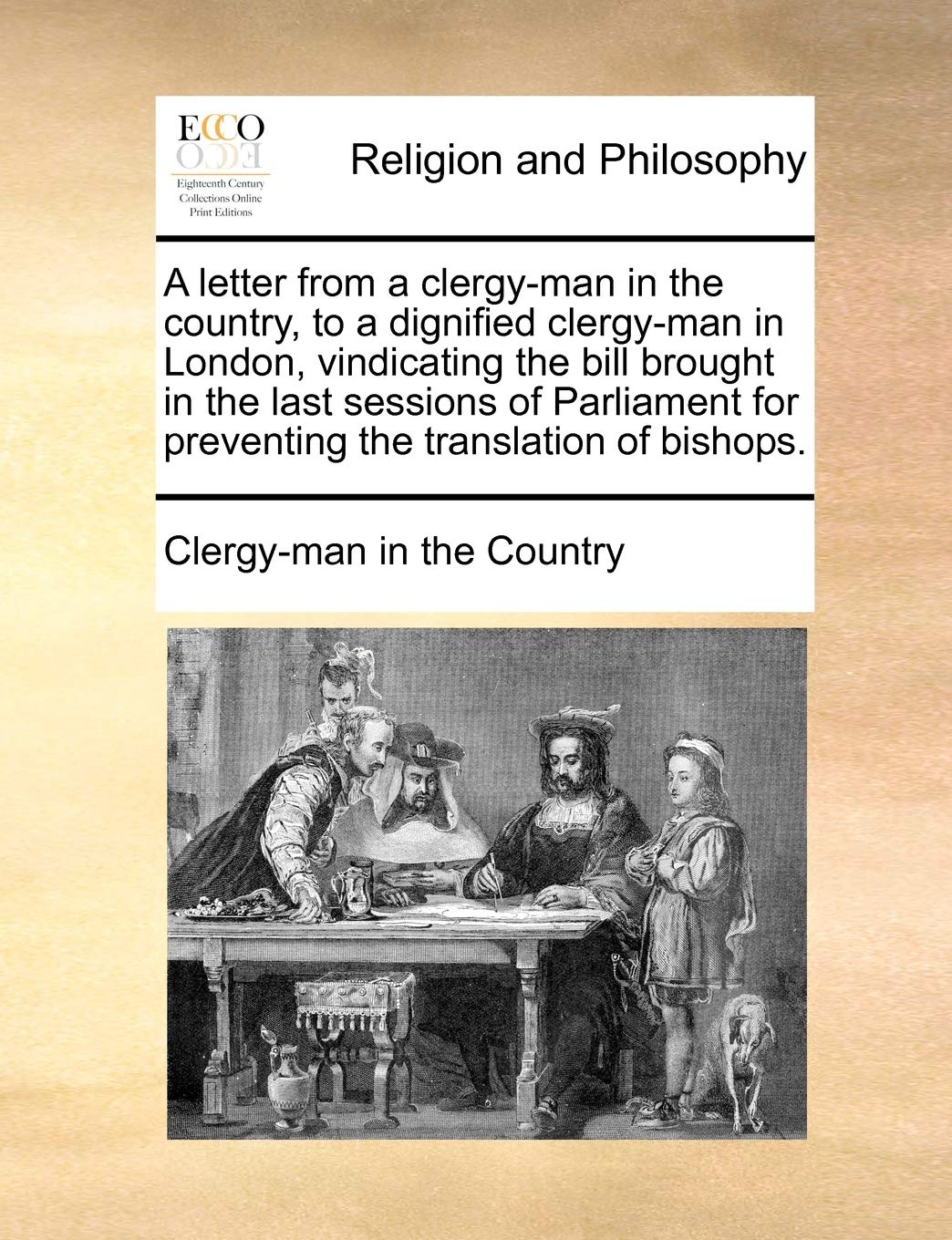 A Letter from a Clergy-Man in the Country, to a Dignified Clergy-Man in London, Vindicating the Bill Brought in the Last Sessions of Parliament for Philosophy