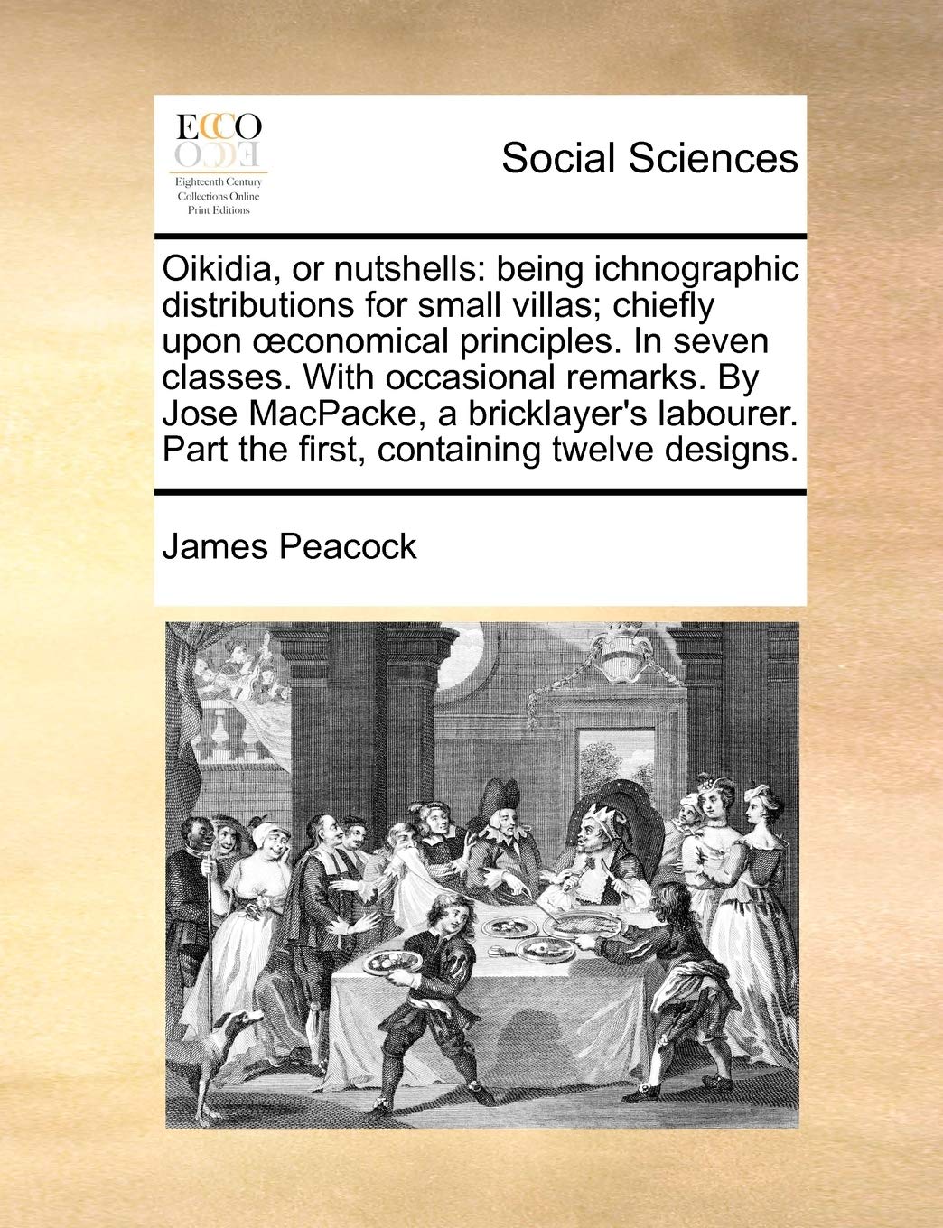 Oikidia, or Nutshells: Being Ichnographic Distributions for Small Villas; Chiefly Upon Conomical Principles. in Seven Classes. with Occasional ... Part the First, Containing Twelve Designs. book