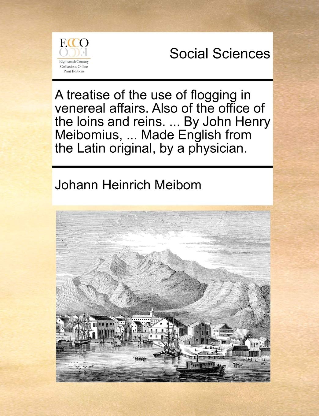 A Treatise of the Use of Flogging in Venereal Affairs. Also of the Office of the Loins and Reins. ... by John Henry Meibomius, ... Made English from the Latin Original, by a Physician. book