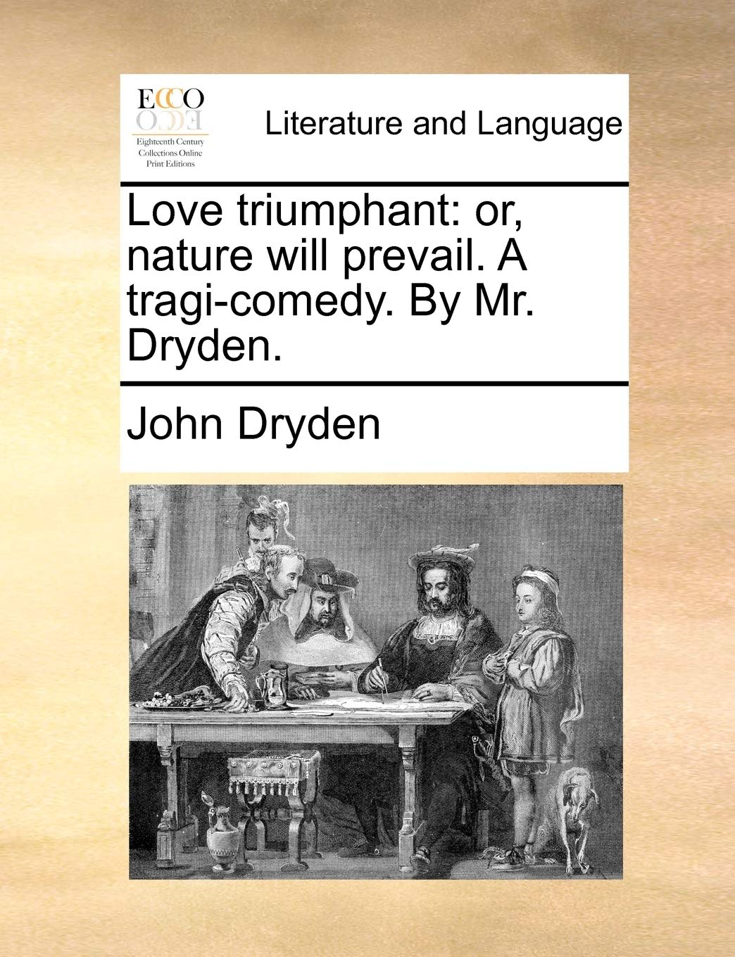 Love Triumphant: Or, Nature Will Prevail. a Tragi-Comedy. by Mr. Dryden. Social Sciences