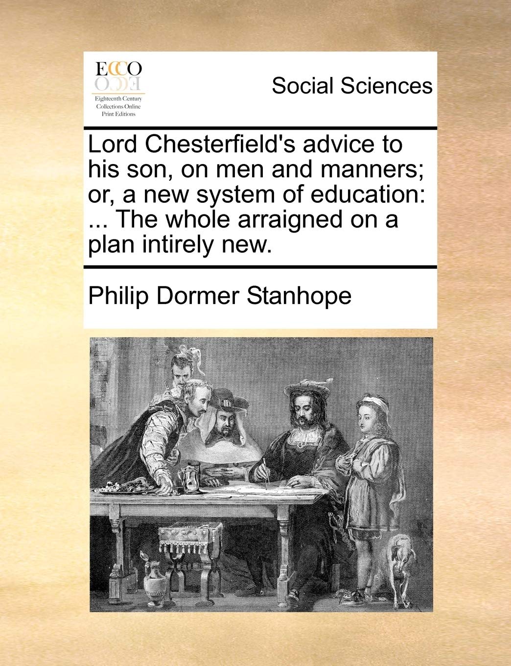 Lord Chesterfield's Advice to His Son, on Men and Manners; Or, a New System of Education: The Whole Arraigned on a Plan Intirely New. Books