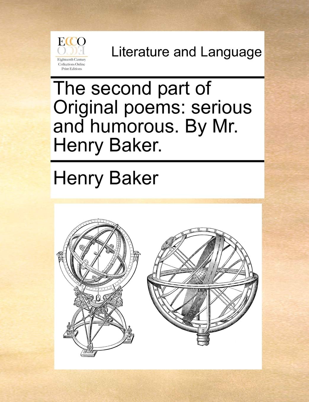 The Second Part of Original Poems: Serious and Humorous. by Mr. Henry Baker. Social Sciences