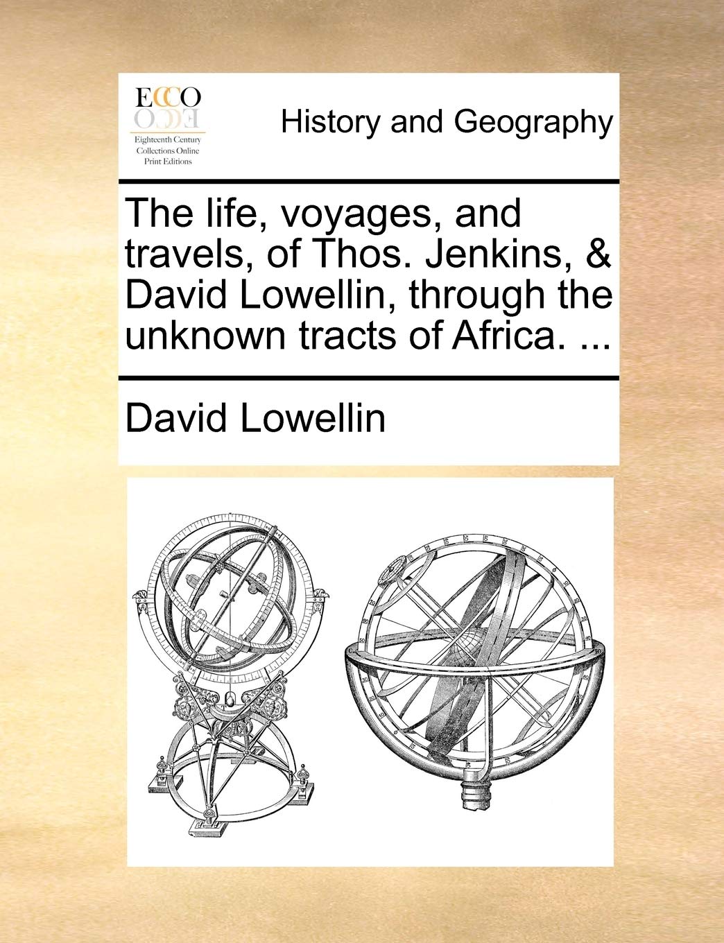 The Life, Voyages, and Travels, of Thos. Jenkins, & David Lowellin, Through the Unknown Tracts of Africa. ... Politics & History