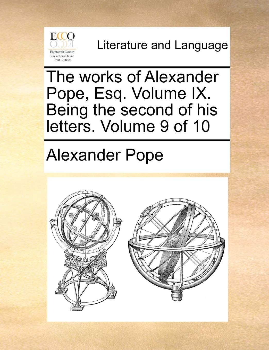 The Works of Alexander Pope, Esq. Volume IX. Being the Second of His Letters. Volume 9 of 10 Social Sciences