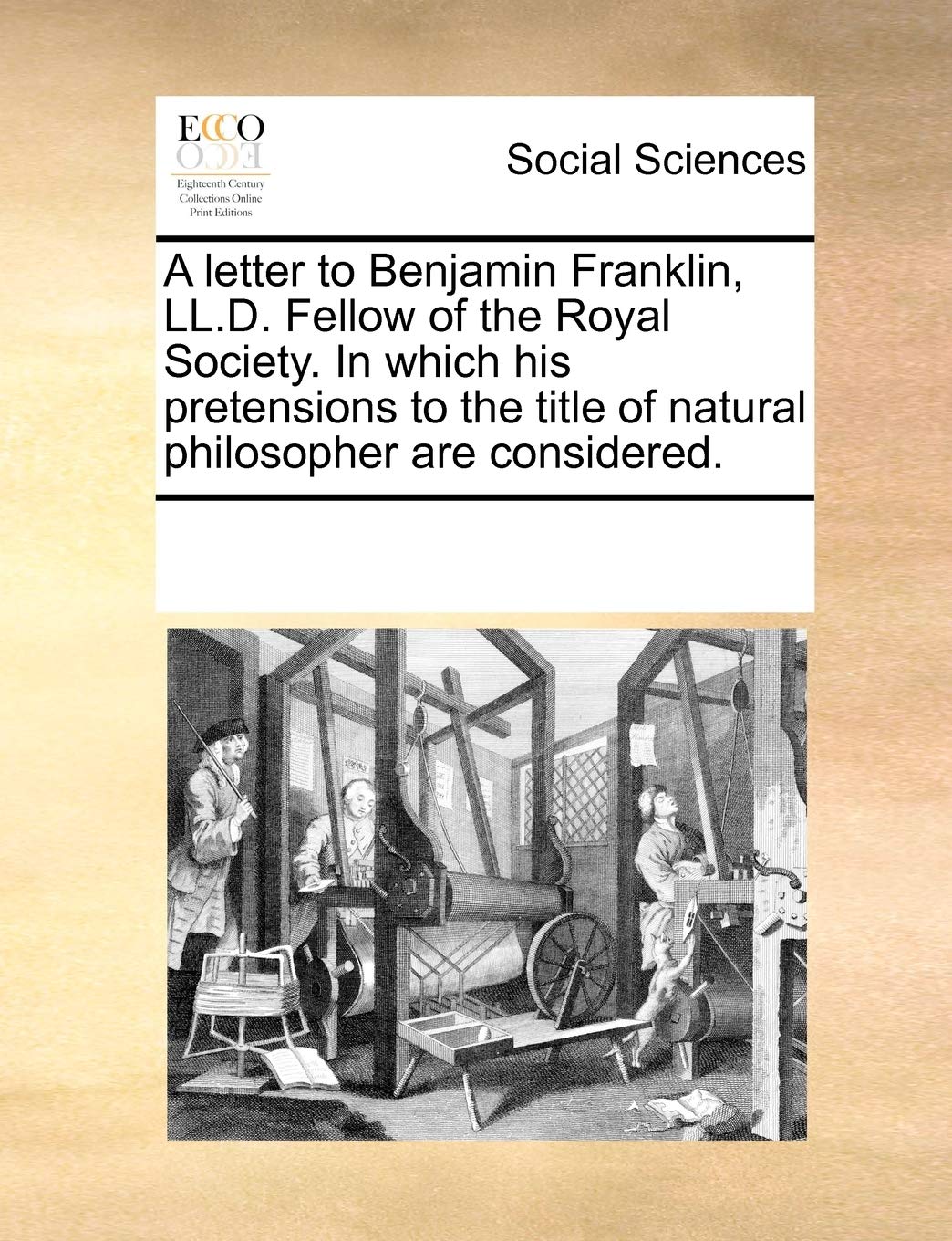 A letter to Benjamin Franklin, LL.D. Fellow of the Royal Society. In which his pretensions to the title of natural philosopher are considered. Books