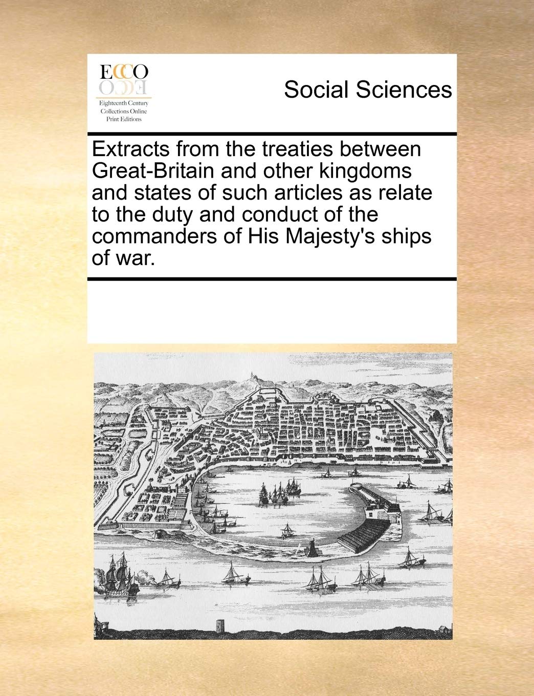 Extracts from the treaties between Great-Britain and other kingdoms and states of such articles as relate to the duty and conduct of the commanders of His Majesty's ships of war. Books