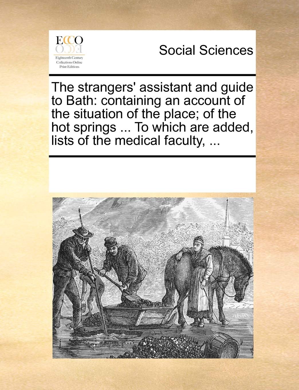 The strangers' assistant and guide to Bath: containing an account of the situation of the place; of the hot springs ... To which are added, lists of the medical faculty, ... Books