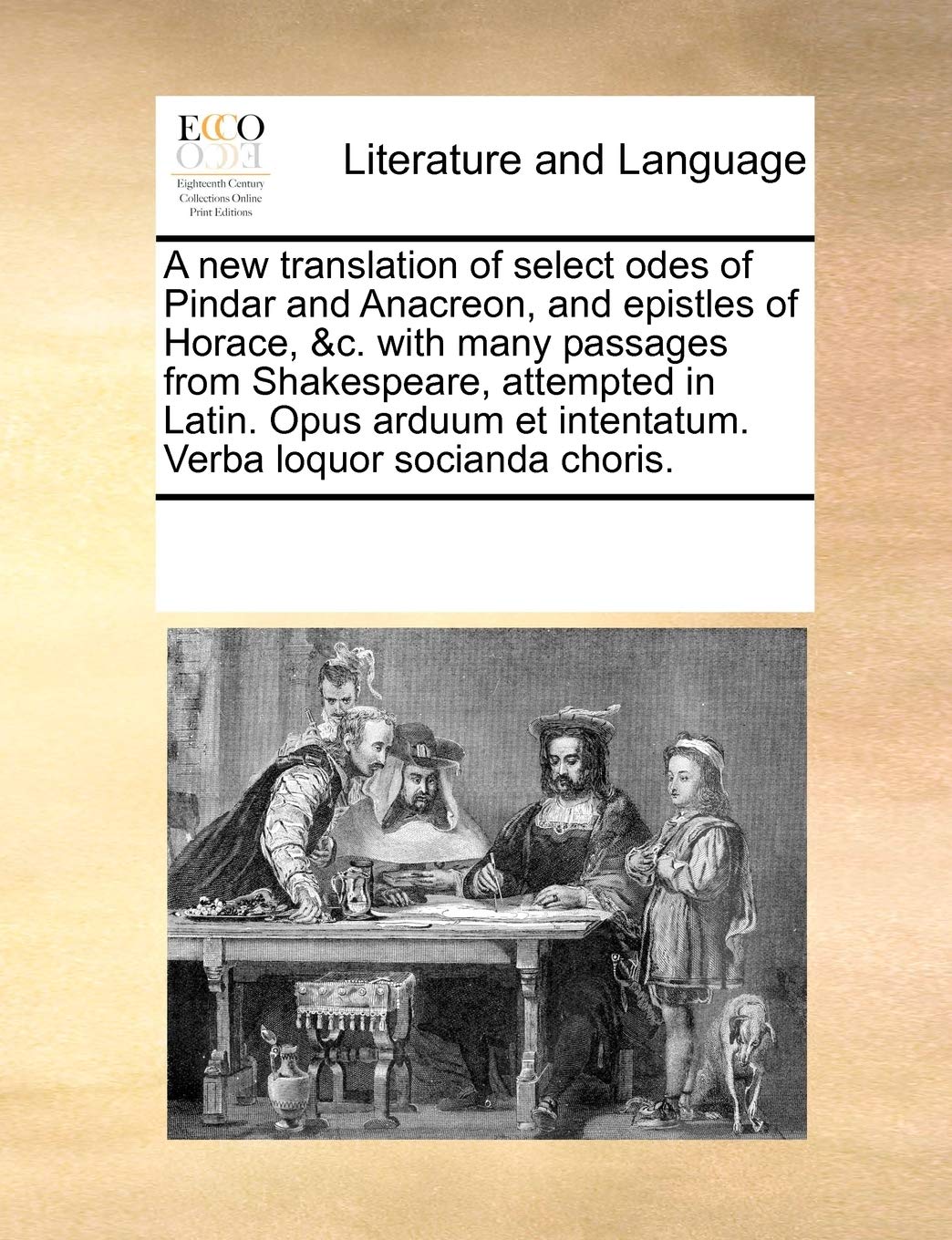 A new translation of select odes of Pindar and Anacreon, and epistles of Horace, &c. with many passages from Shakespeare, attempted in Latin. Opus arduum et intentatum. Verba loquor socianda choris. Social Sciences