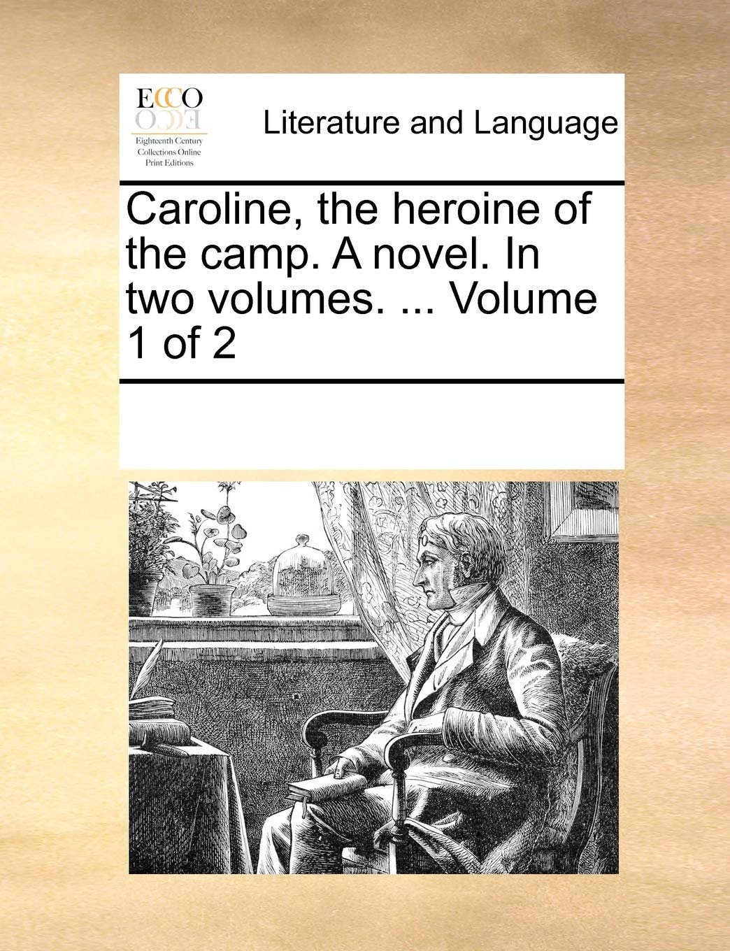 Caroline, the heroine of the camp. A novel. In two volumes. ... Volume 1 of 2 Social Sciences