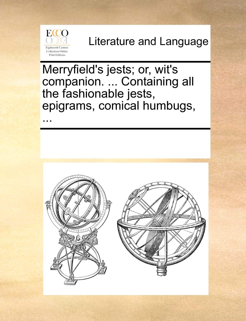 Merryfield's jests; or, wit's companion. ... Containing all the fashionable jests, epigrams, comical humbugs, ... Social Sciences