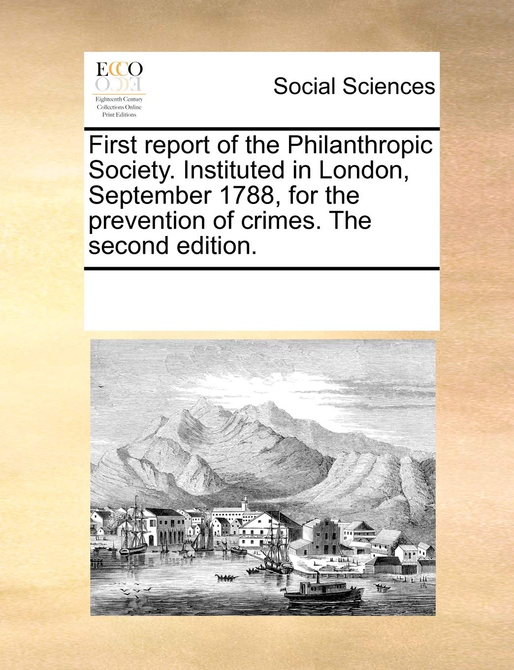 First report of the Philanthropic Society. Instituted in London, September 1788, for the prevention of crimes. The second edition. Books