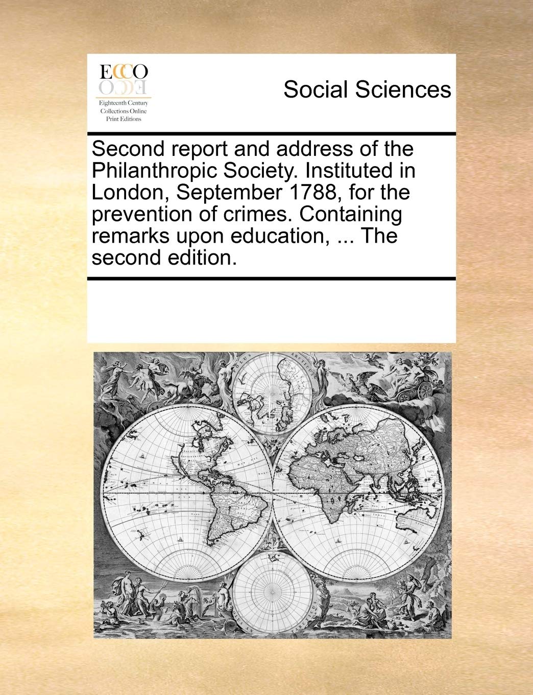Second report and address of the Philanthropic Society. Instituted in London, September 1788, for the prevention of crimes. Containing remarks upon education, ... The second edition. Books
