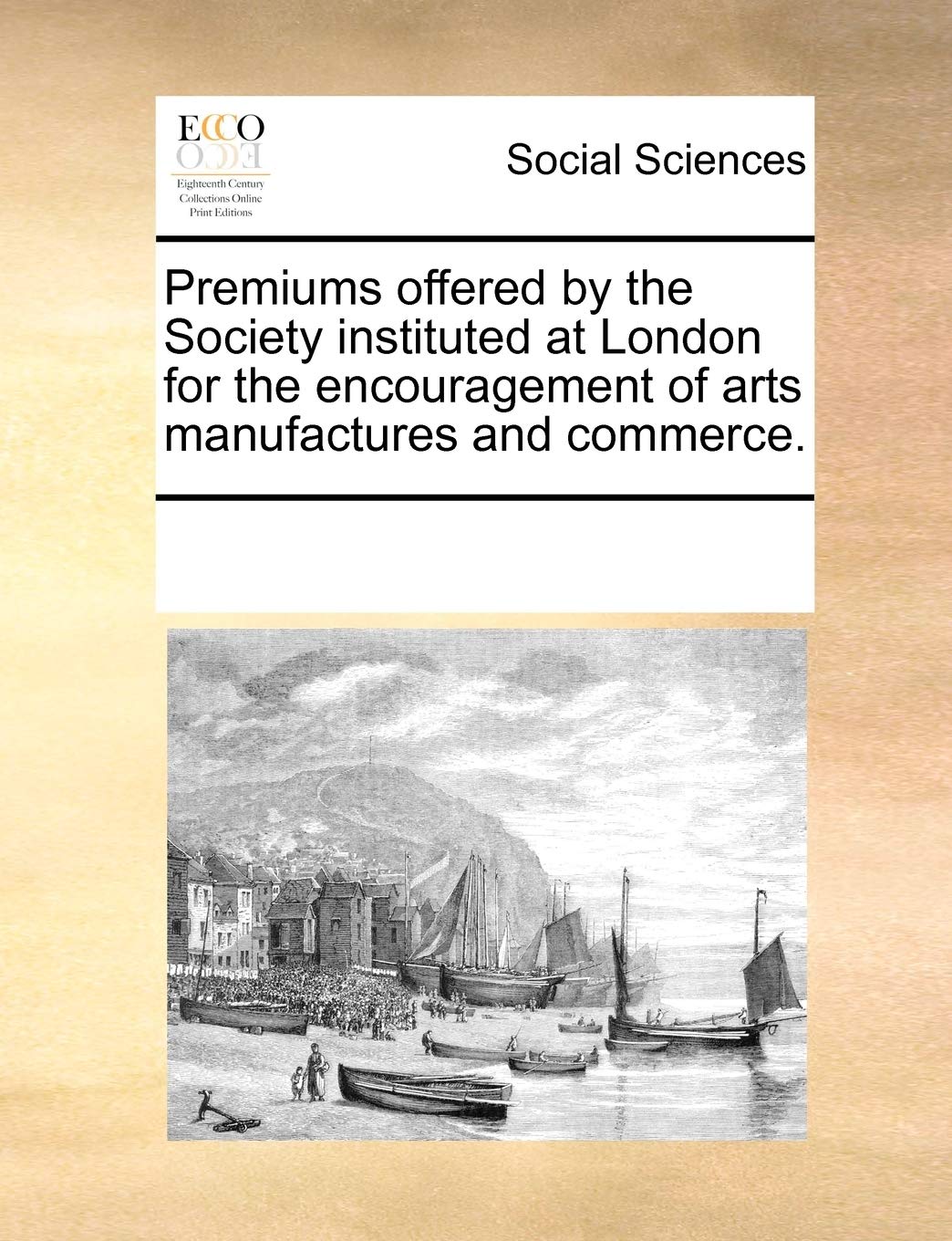 Premiums offered by the Society instituted at London for the encouragement of arts manufactures and commerce. Law