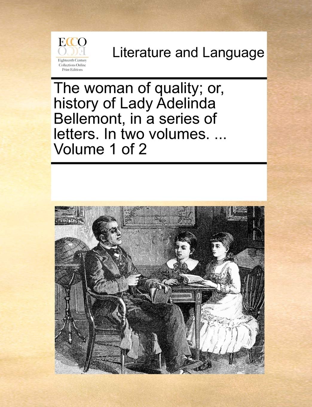 The woman of quality; or, history of Lady Adelinda Bellemont, in a series of letters. In two volumes. ... Volume 1 of 2 Social Sciences