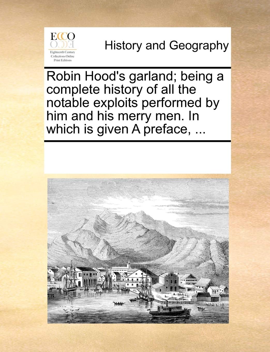 Robin Hood's Garland; Being a Complete History of All the Notable Exploits Performed by Him and His Merry Men. in Which Is Given a Preface, ... Social Sciences