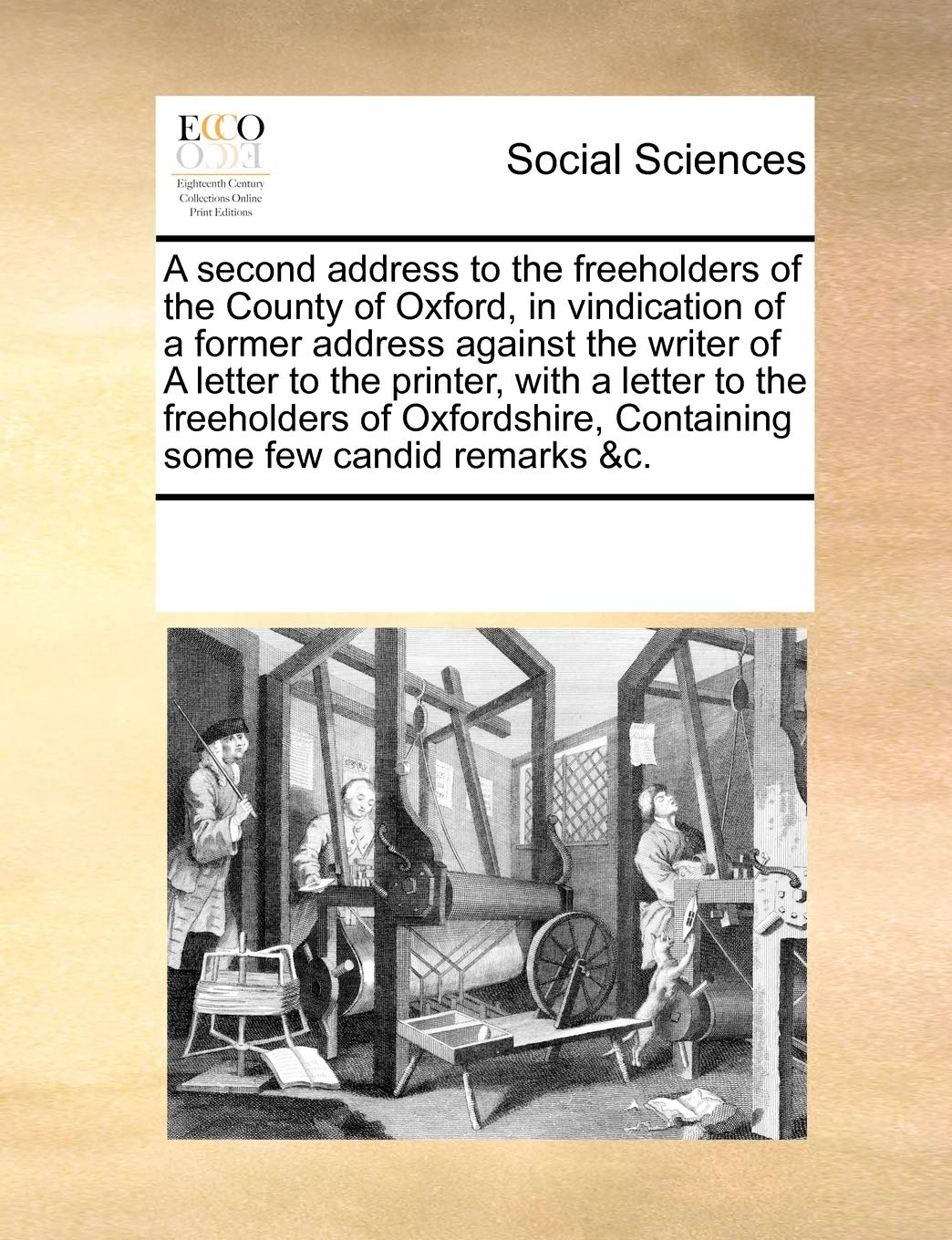 A second address to the freeholders of the County of Oxford, in vindication of a former address against the writer of A letter to the printer, with a ... Containing some few candid remarks &c. Books