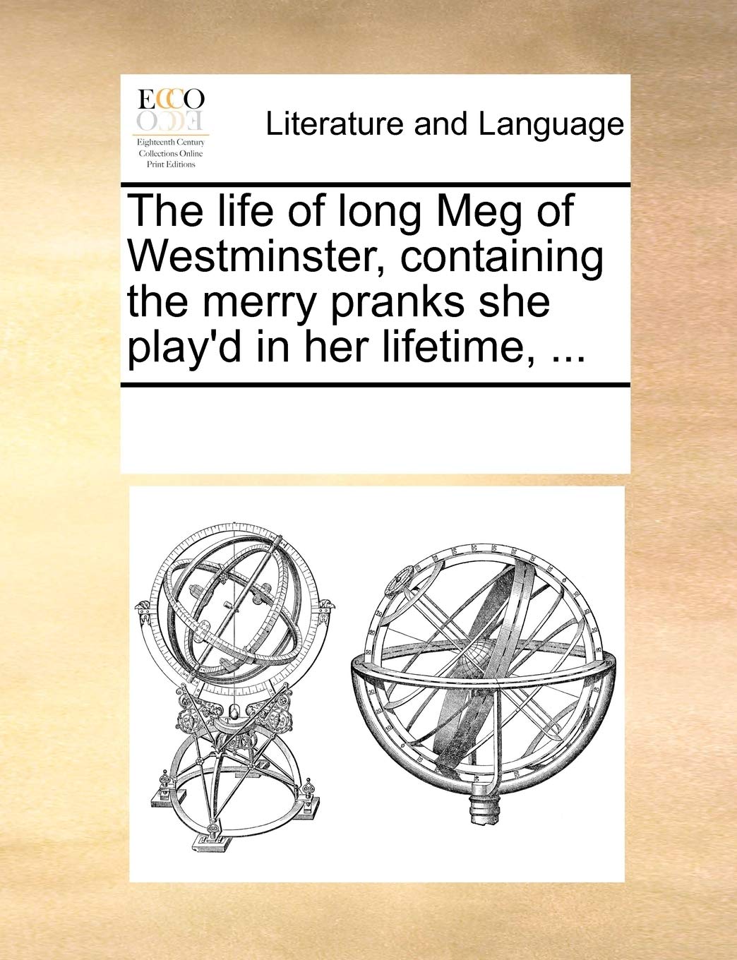 The life of long Meg of Westminster, containing the merry pranks she play'd in her lifetime, ... Social Sciences