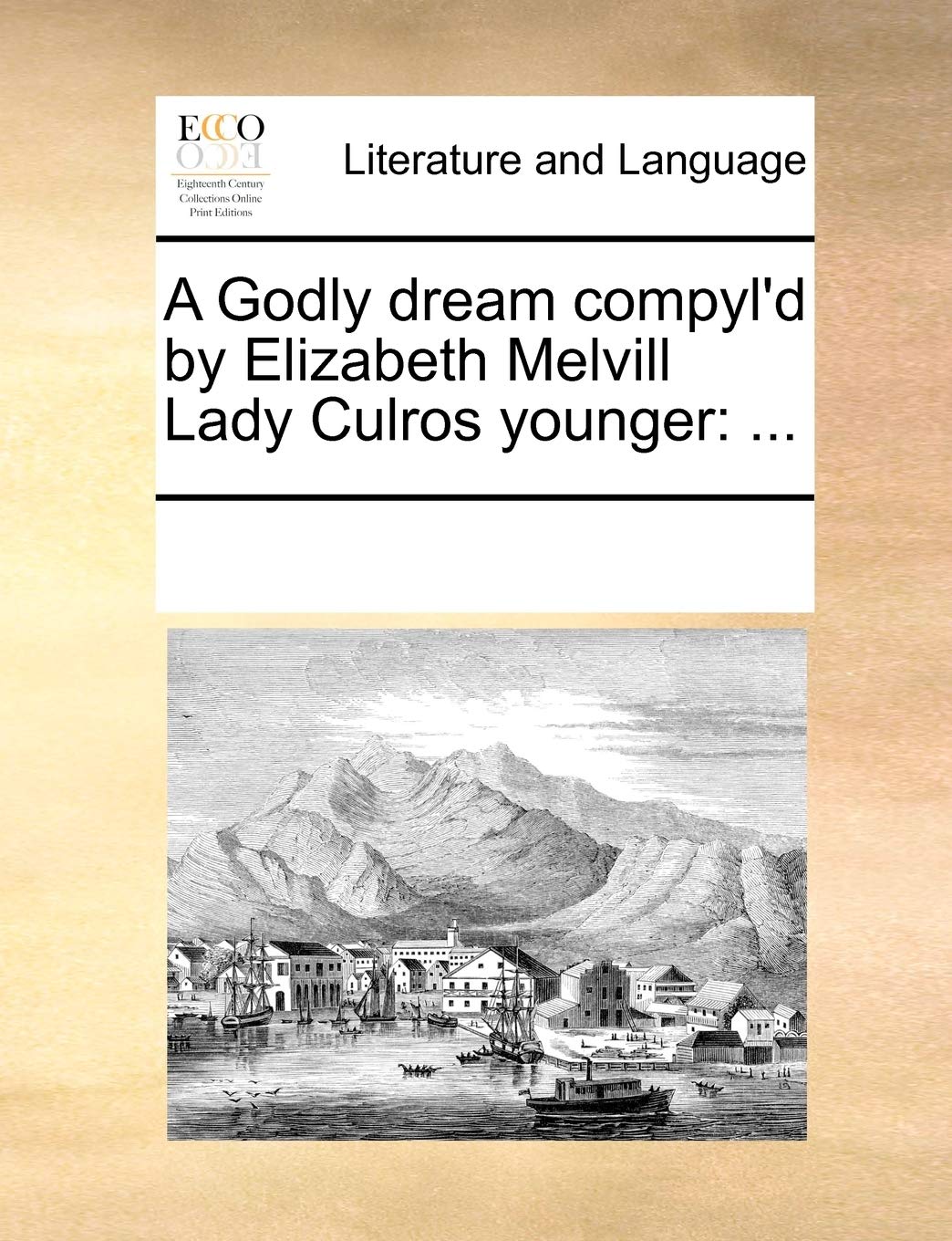 A Godly dream compyl'd by Elizabeth Melvill Lady Culros younger: ...: ... Social Sciences