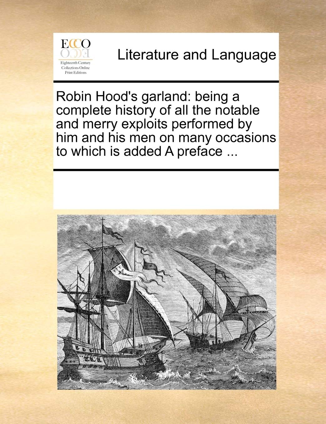 Robin Hood's garland: being a complete history of all the notable and merry exploits performed by him and his men on many occasions to which is added A preface ... Social Sciences
