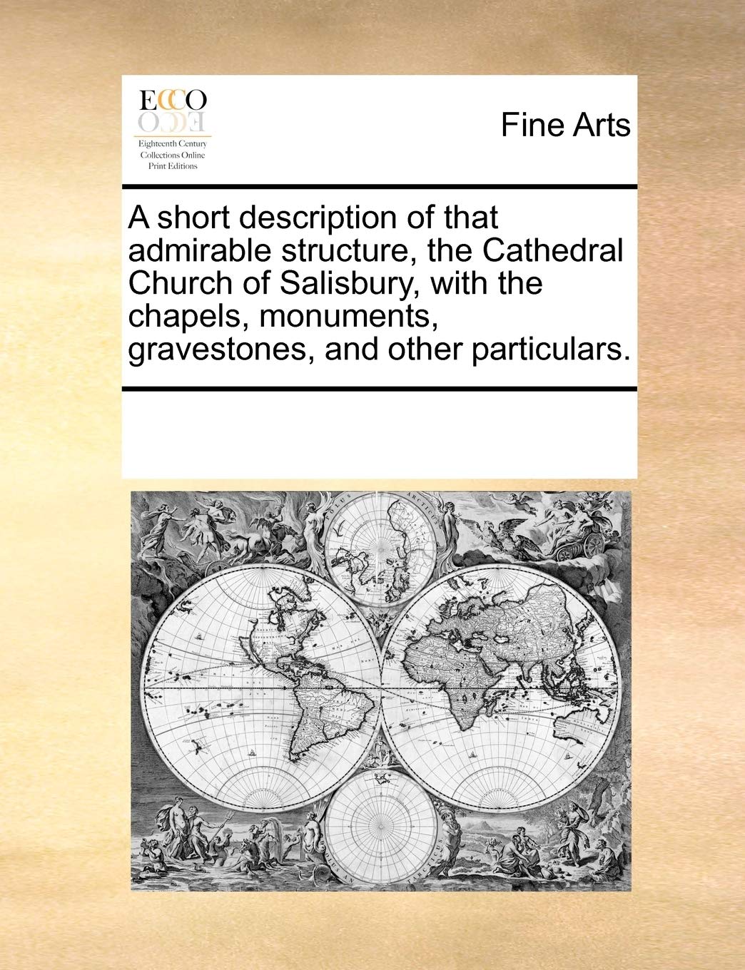 A short description of that admirable structure, the Cathedral Church of Salisbury, with the chapels, monuments, gravestones, and other particulars. Film, Art & Culture