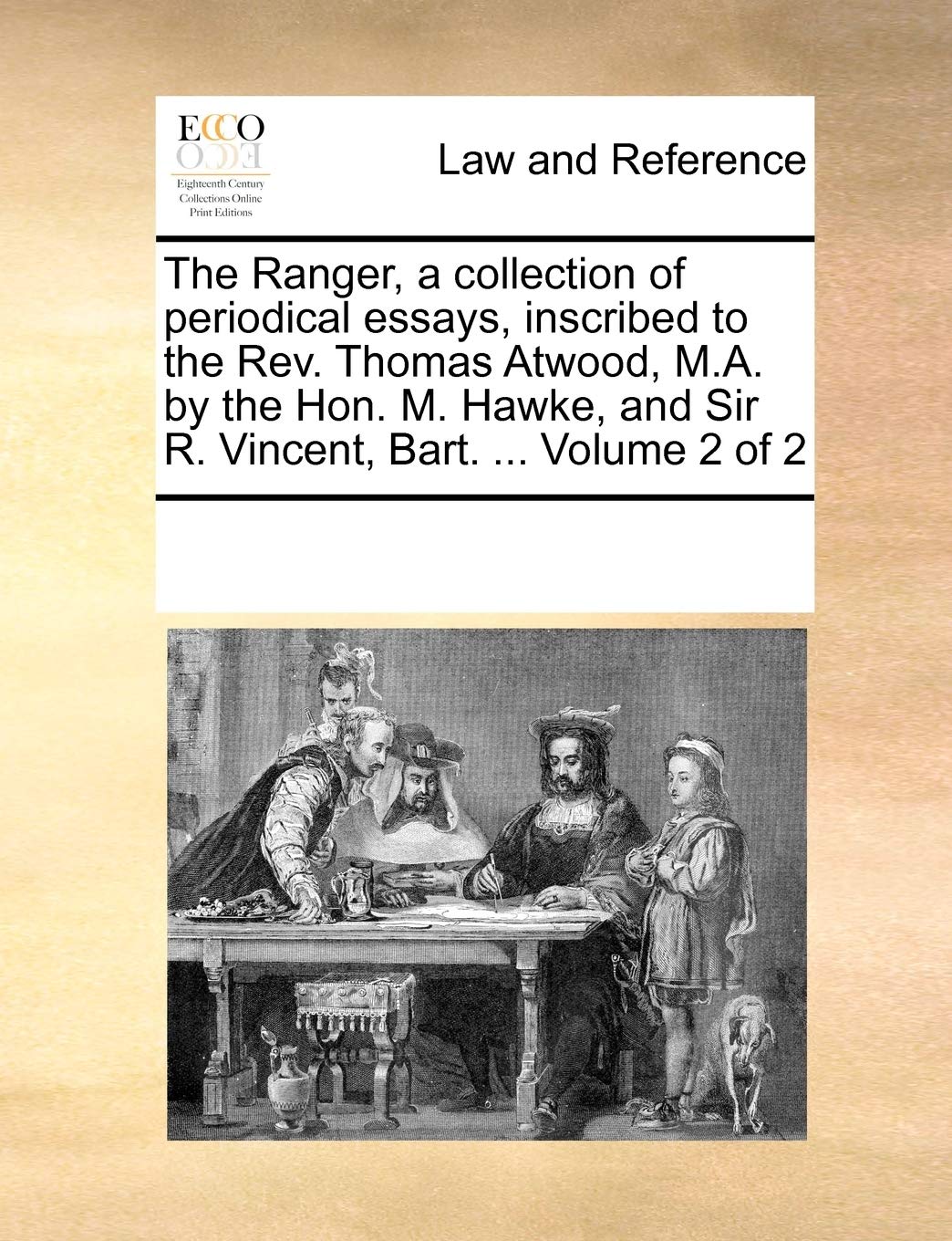 The Ranger, a collection of periodical essays, inscribed to the Rev. Thomas Atwood, M.A. by the Hon. M. Hawke, and Sir R. Vincent, Bart. ... Volume 2 of 2 Law