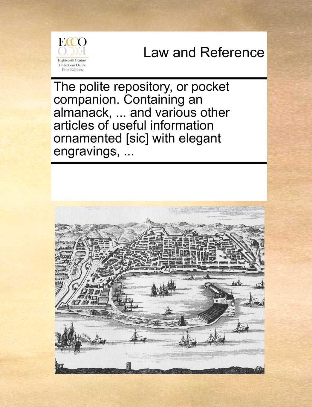 The polite repository, or pocket companion. Containing an almanack, ... and various other articles of useful information ornamented with elegant engravings, ... Law