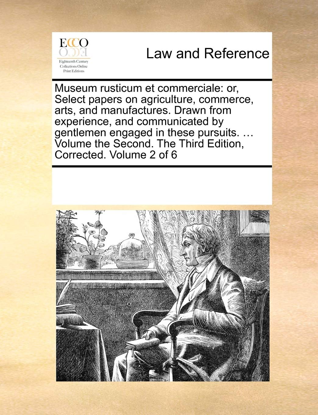 Museum rusticum et commerciale: or, Select papers on agriculture, commerce, arts, and manufactures. Drawn from experience, and communicated by ... The Third Edition, Corrected. Volume 2 of 6 Law
