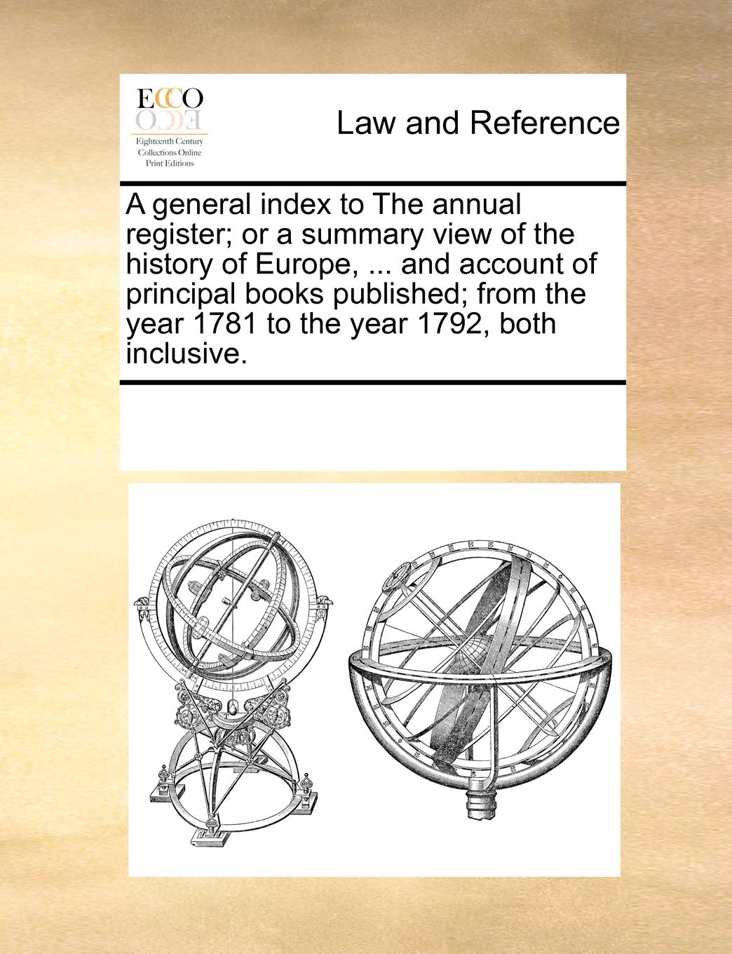 A general index to The annual register; or a summary view of the history of Europe, ... and account of principal books published; from the year 1781 to the year 1792, both inclusive. Law