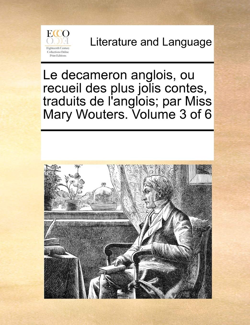 Le decameron anglois, ou recueil des plus jolis contes, traduits de l'anglois; par Miss Mary Wouters. Volume 3 of 6 Social Sciences