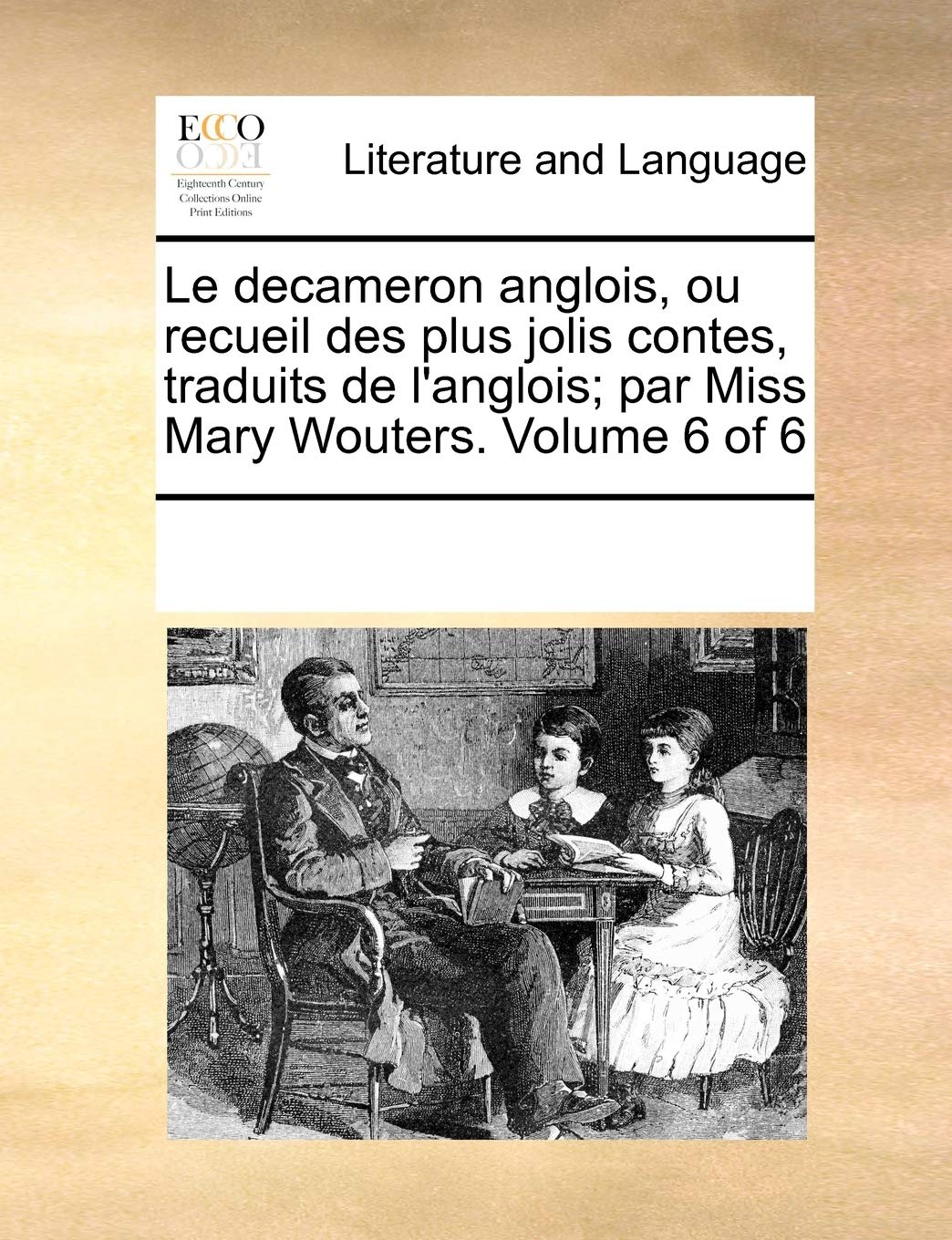Le decameron anglois, ou recueil des plus jolis contes, traduits de l'anglois; par Miss Mary Wouters. Volume 6 of 6 Social Sciences