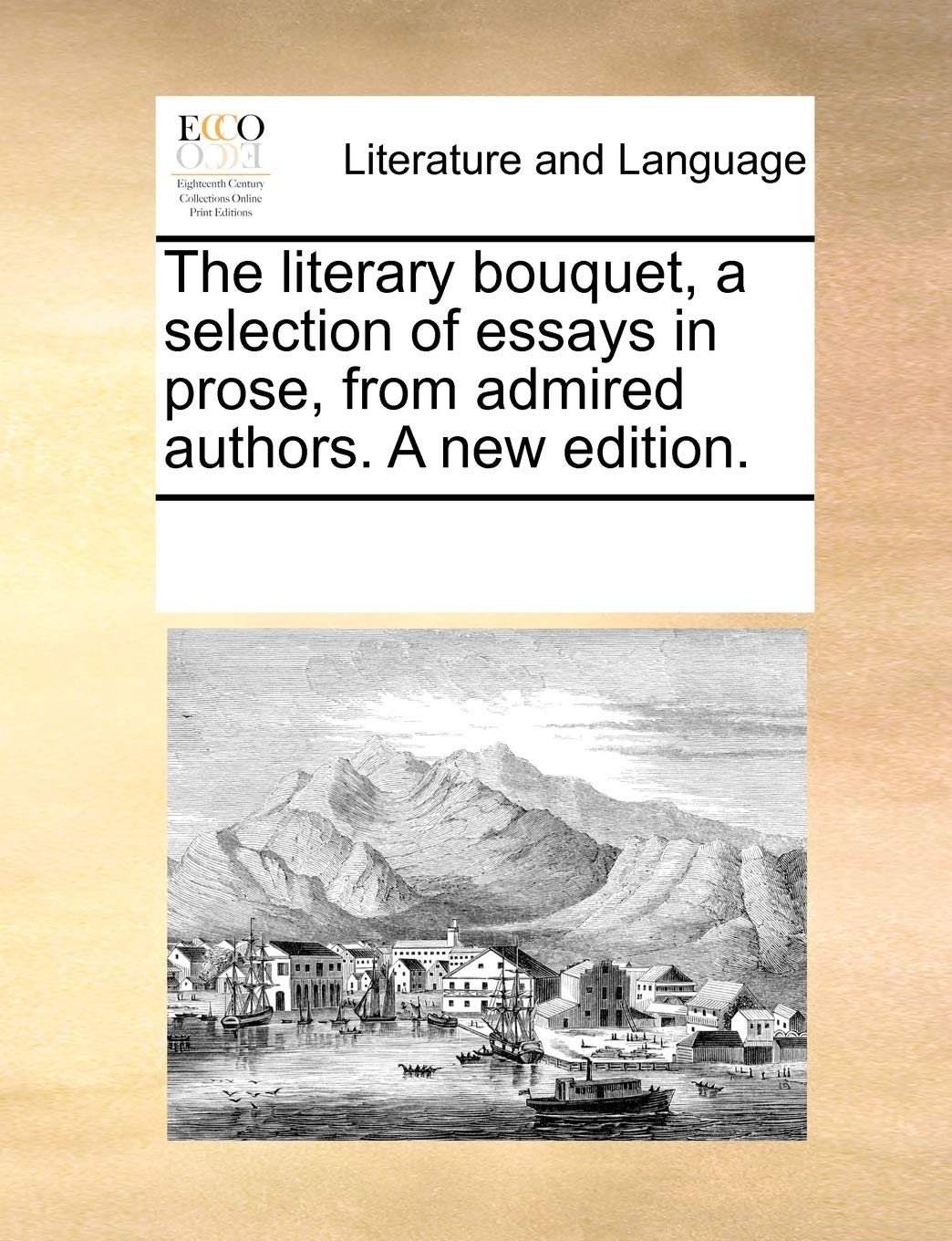 The literary bouquet, a selection of essays in prose, from admired authors. A new edition. Social Sciences