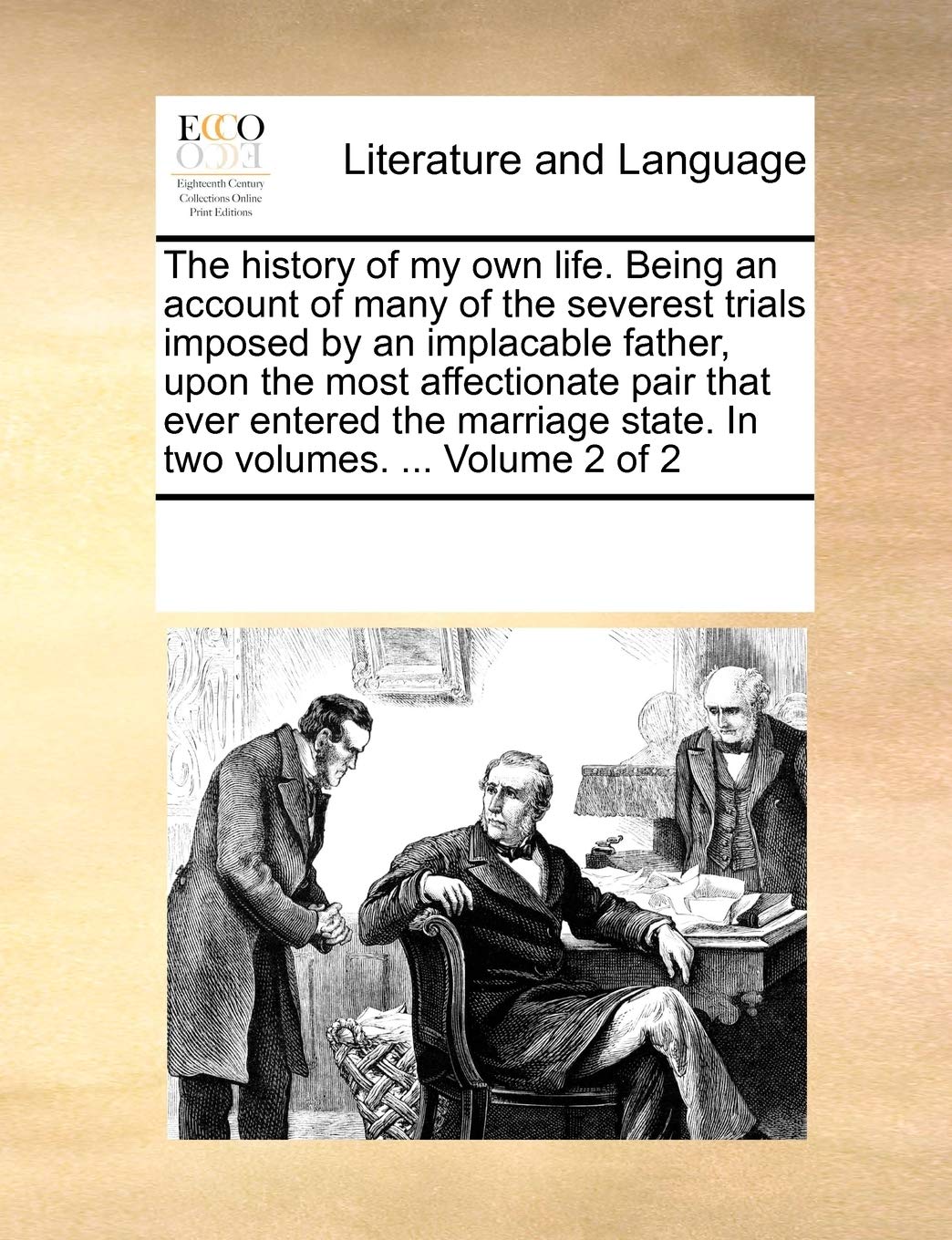 The history of my own life. Being an account of many of the severest trials imposed by an implacable father, upon the most affectionate pair that ever ... state. In two volumes. ... Volume 2 of 2 Social Sciences