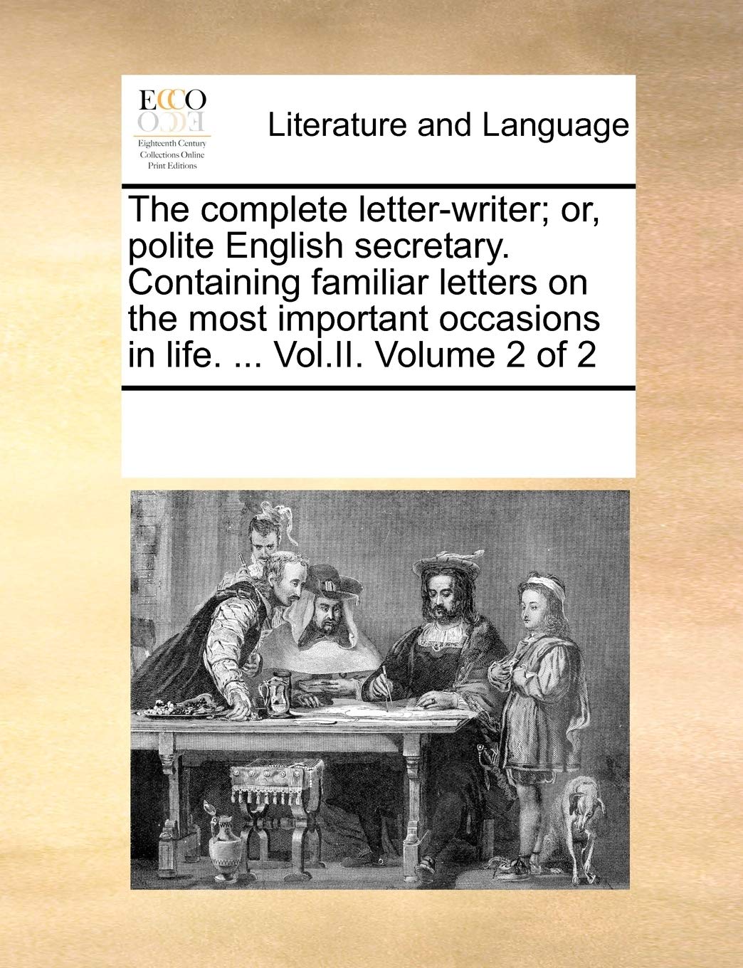The complete letter-writer; or, polite English secretary. Containing familiar letters on the most important occasions in life. ... Vol.II. Volume 2 of 2 Social Sciences