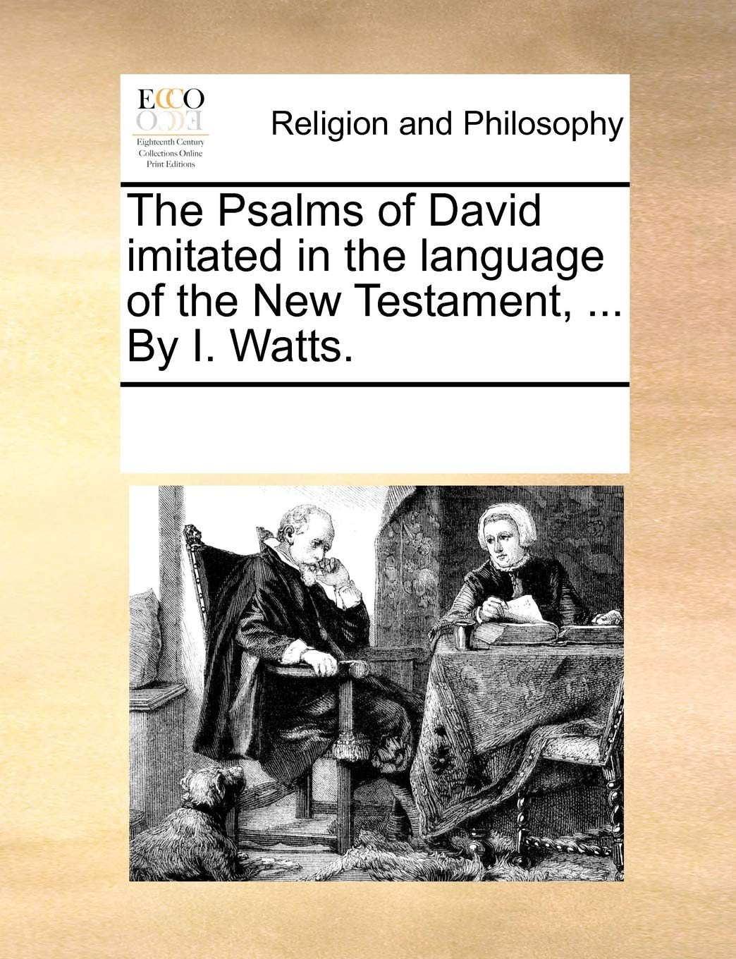 The Psalms of David imitated in the language of the New Testament, ... By I. Watts. Philosophy