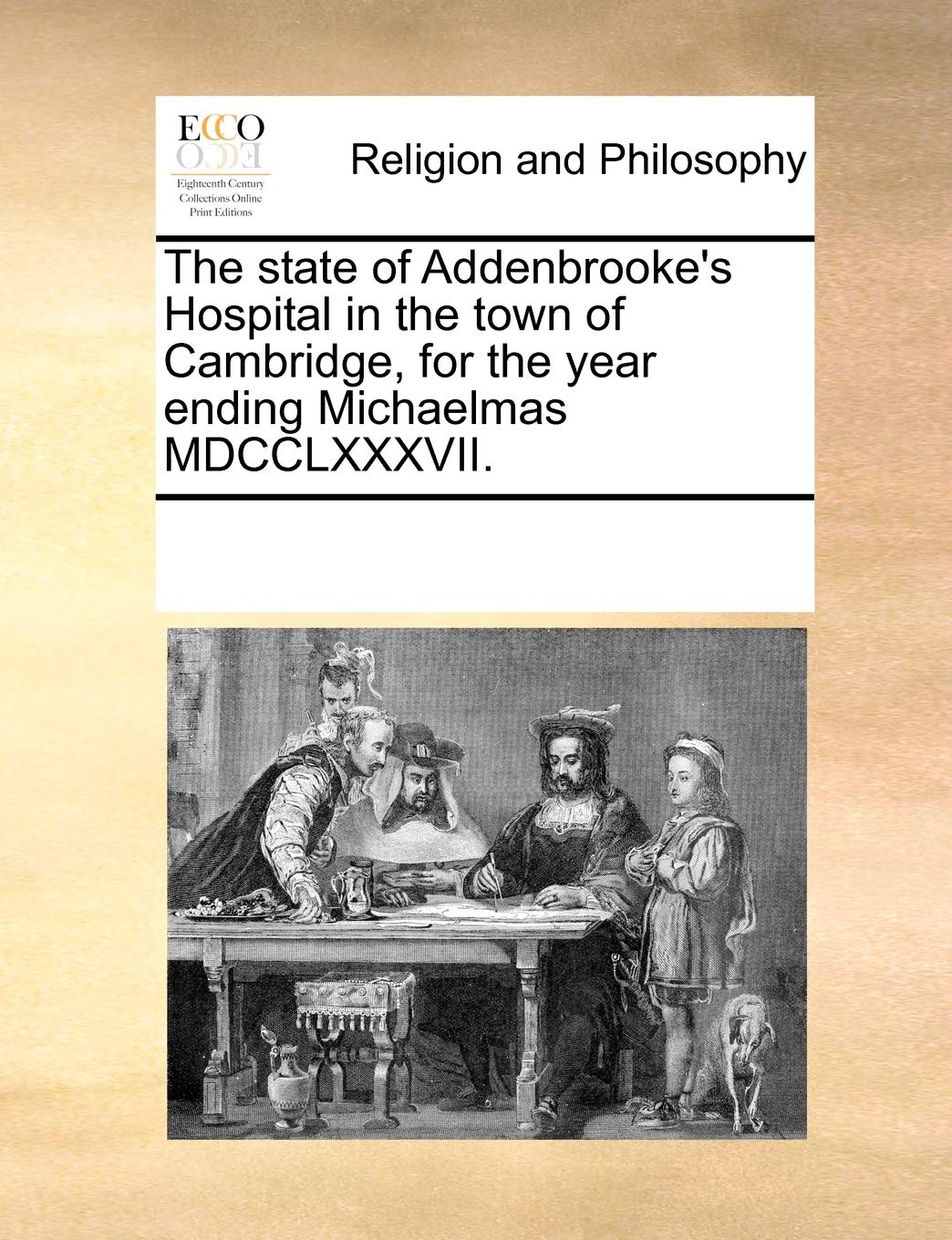 The state of Addenbrooke's Hospital in the town of Cambridge, for the year ending Michaelmas MDCCLXXXVII. Medicine