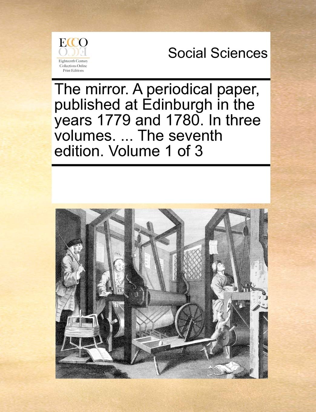 The mirror. A periodical paper, published at Edinburgh in the years 1779 and 1780. In three volumes. ... The seventh edition. Volume 1 of 3 Books