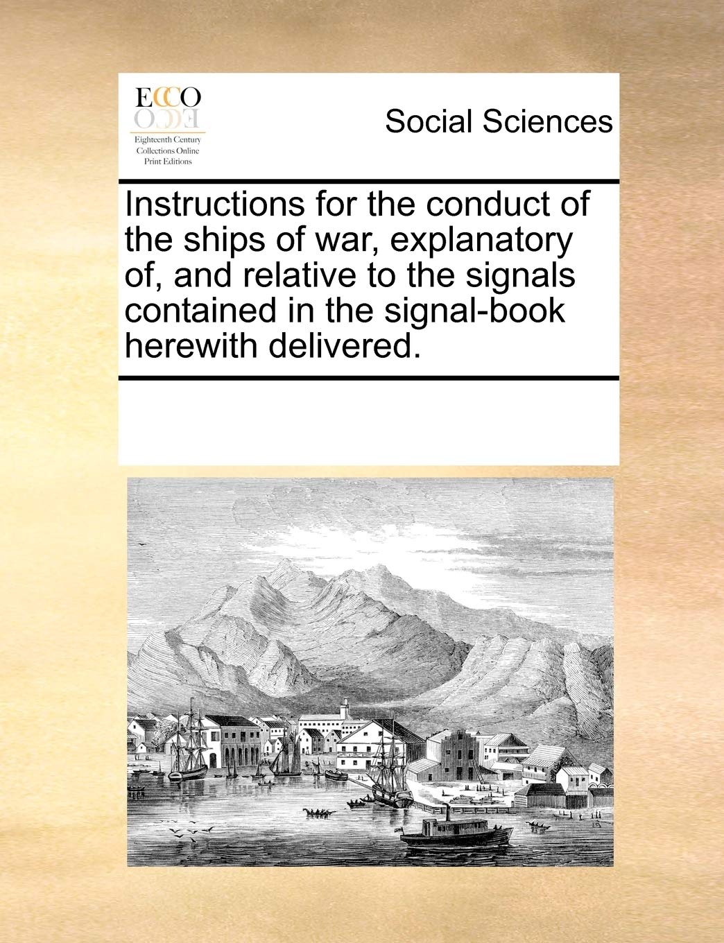 Instructions for the Conduct of the Ships of War, Explanatory Of, and Relative to the Signals Contained in the Signal-Book Herewith Delivered. Books