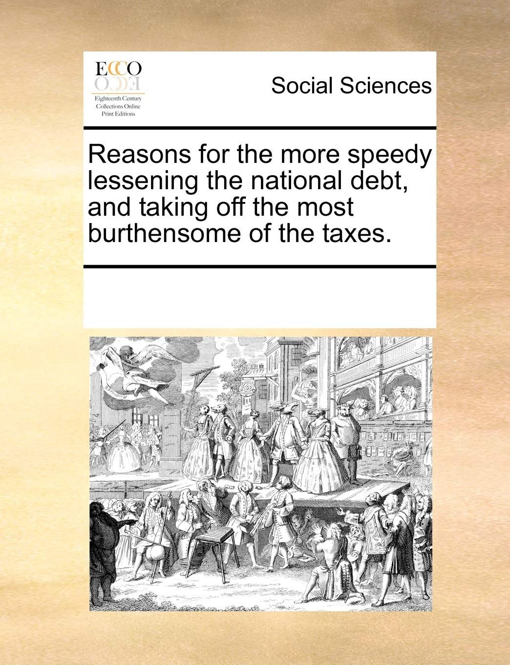 Reasons for the more speedy lessening the national debt, and taking off the most burthensome of the taxes. Books