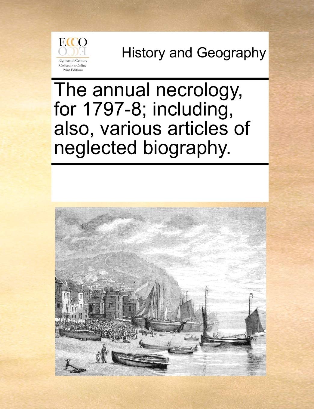 The annual necrology, for 1797-8; including, also, various articles of neglected biography. Politics & History