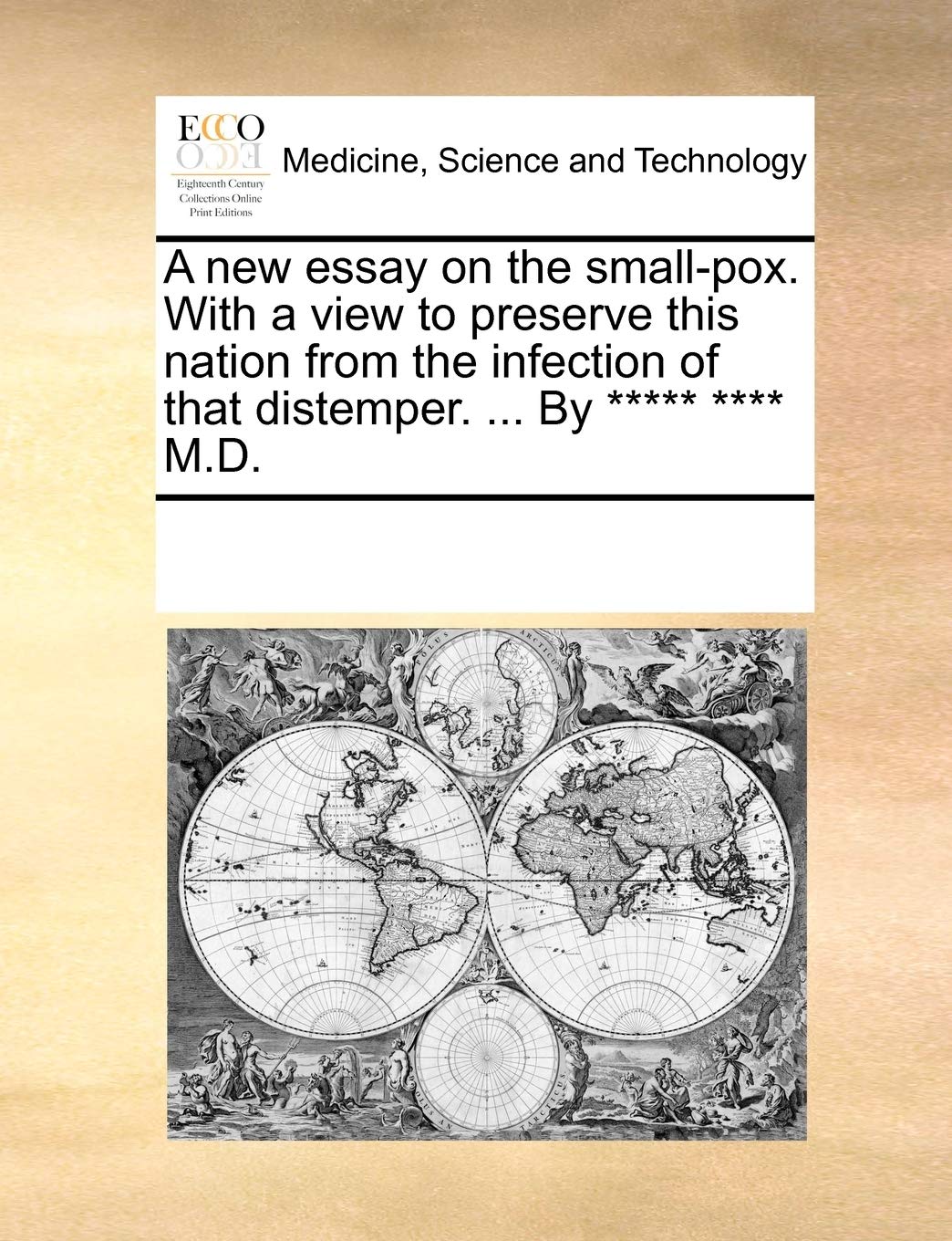 A new essay on the small-pox. With a view to preserve this nation from the infection of that distemper. ... By ***** **** M.D. Medicine