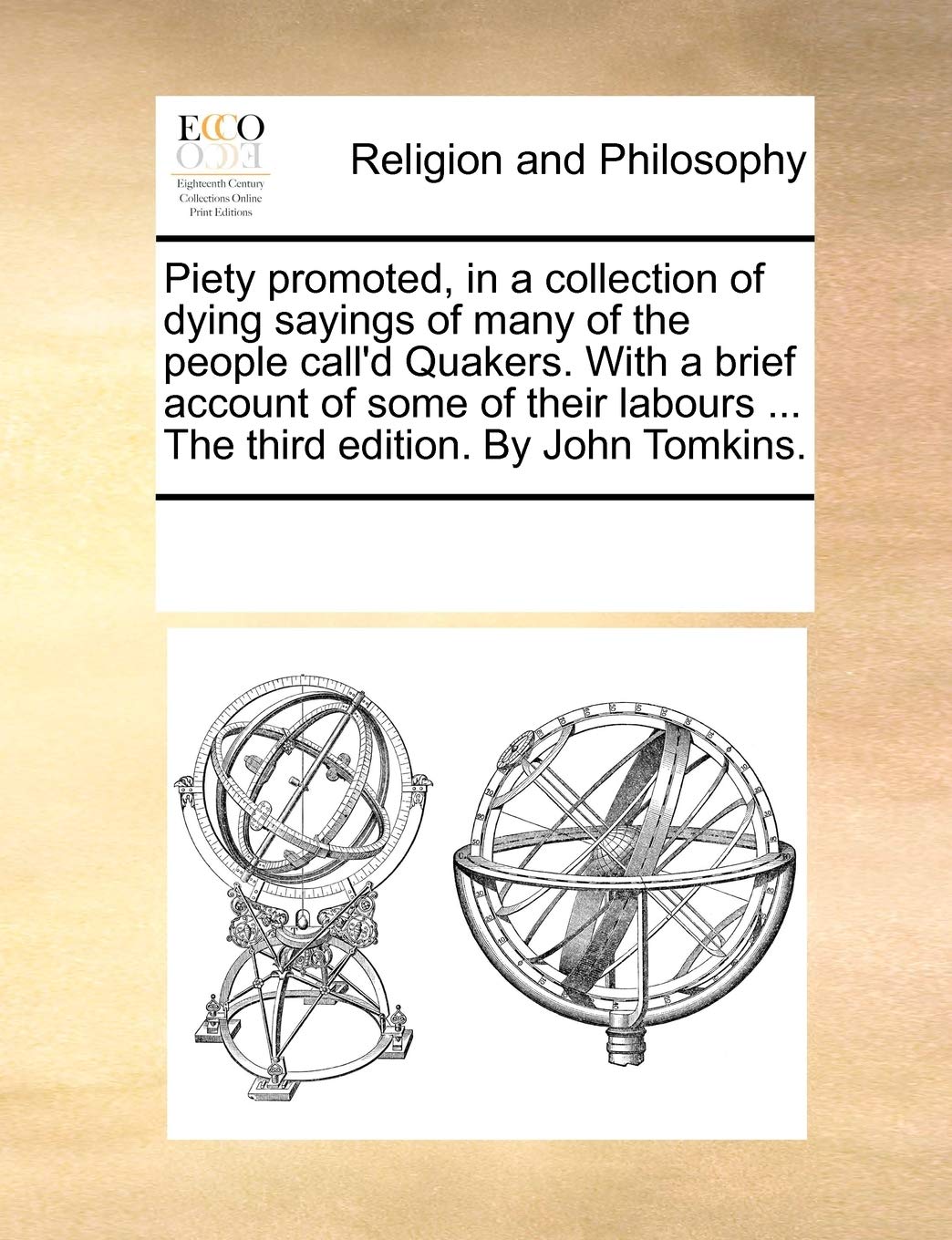 Piety promoted, in a collection of dying sayings of many of the people call'd Quakers. With a brief account of some of their labours ... The third edition. By John Tomkins. Philosophy