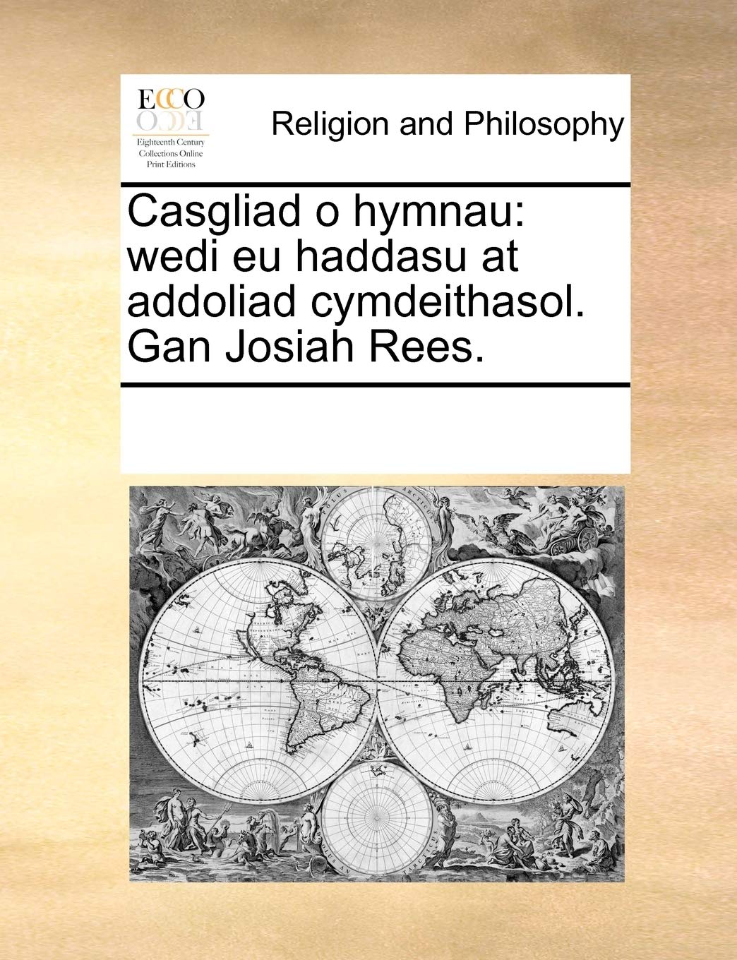 Casgliad o hymnau: wedi eu haddasu at addoliad cymdeithasol. Gan Josiah Rees. Philosophy
