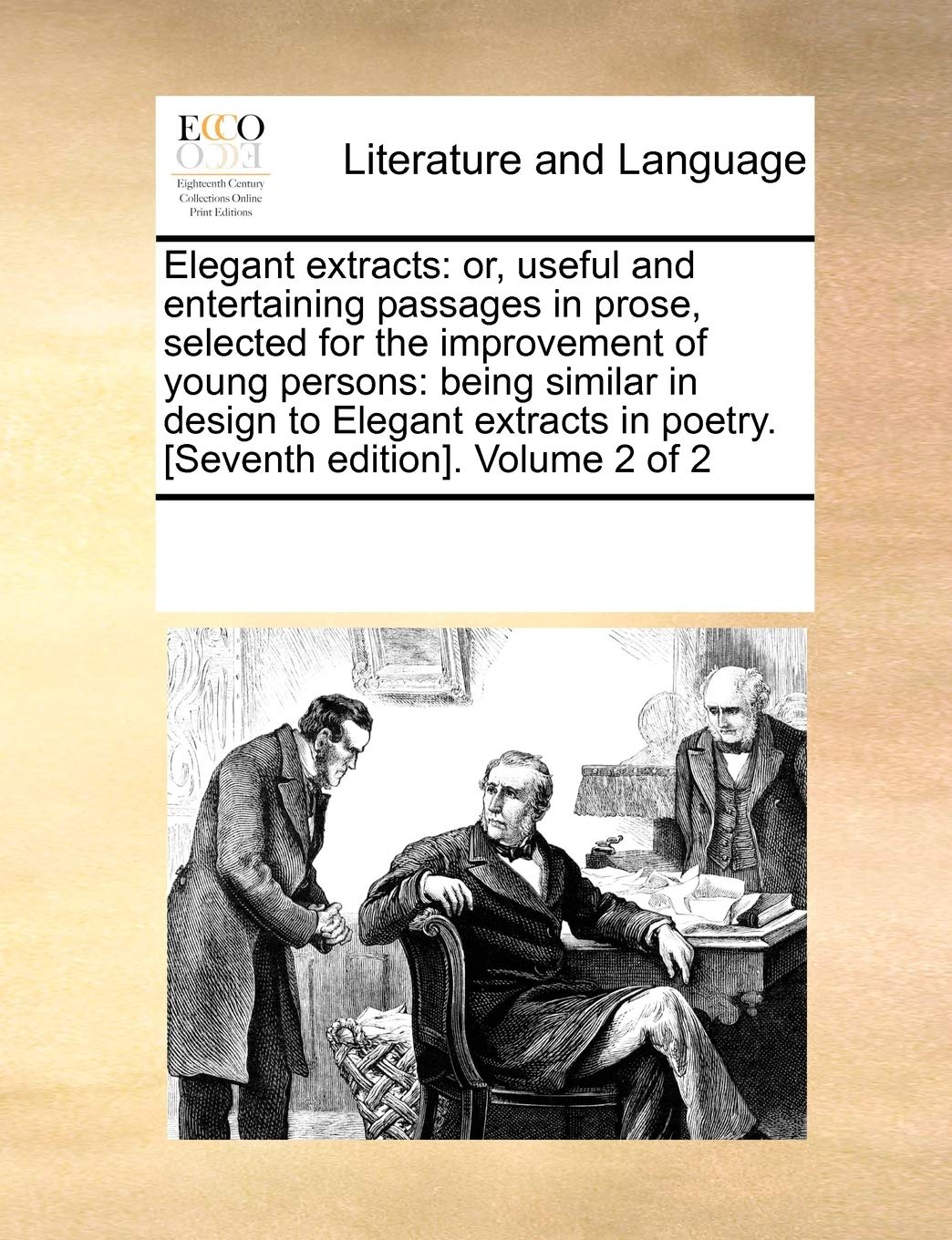 Elegant extracts: or, useful and entertaining passages in prose, selected for the improvement of young persons: being similar in design to Elegant extracts in poetry. . Volume 2 of 2 Social Sciences