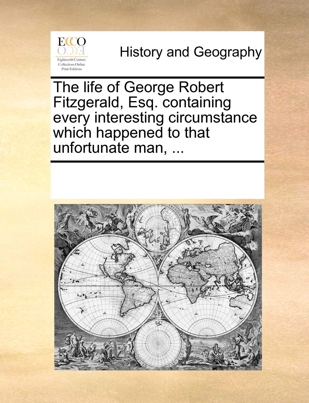 The life of George Robert Fitzgerald, Esq. containing every interesting circumstance which happened to that unfortunate man, ... Politics & History
