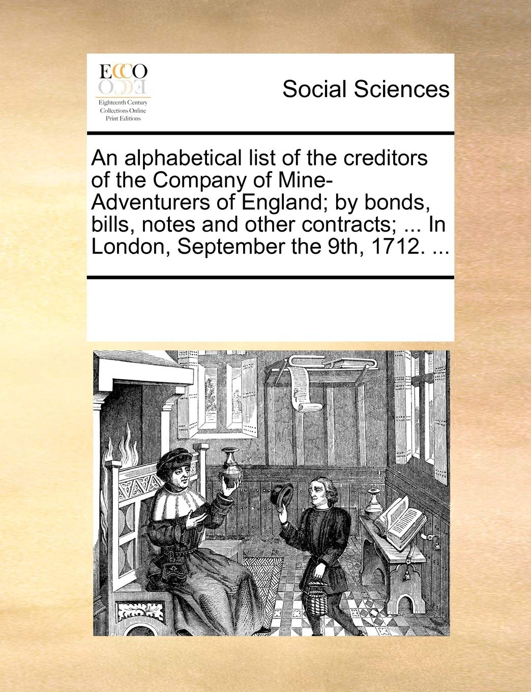 An Alphabetical List of the Creditors of the Company of Mine-Adventurers of England; By Bonds, Bills, Notes and Other Contracts; ... in London, September the 9th, 1712. ... Books