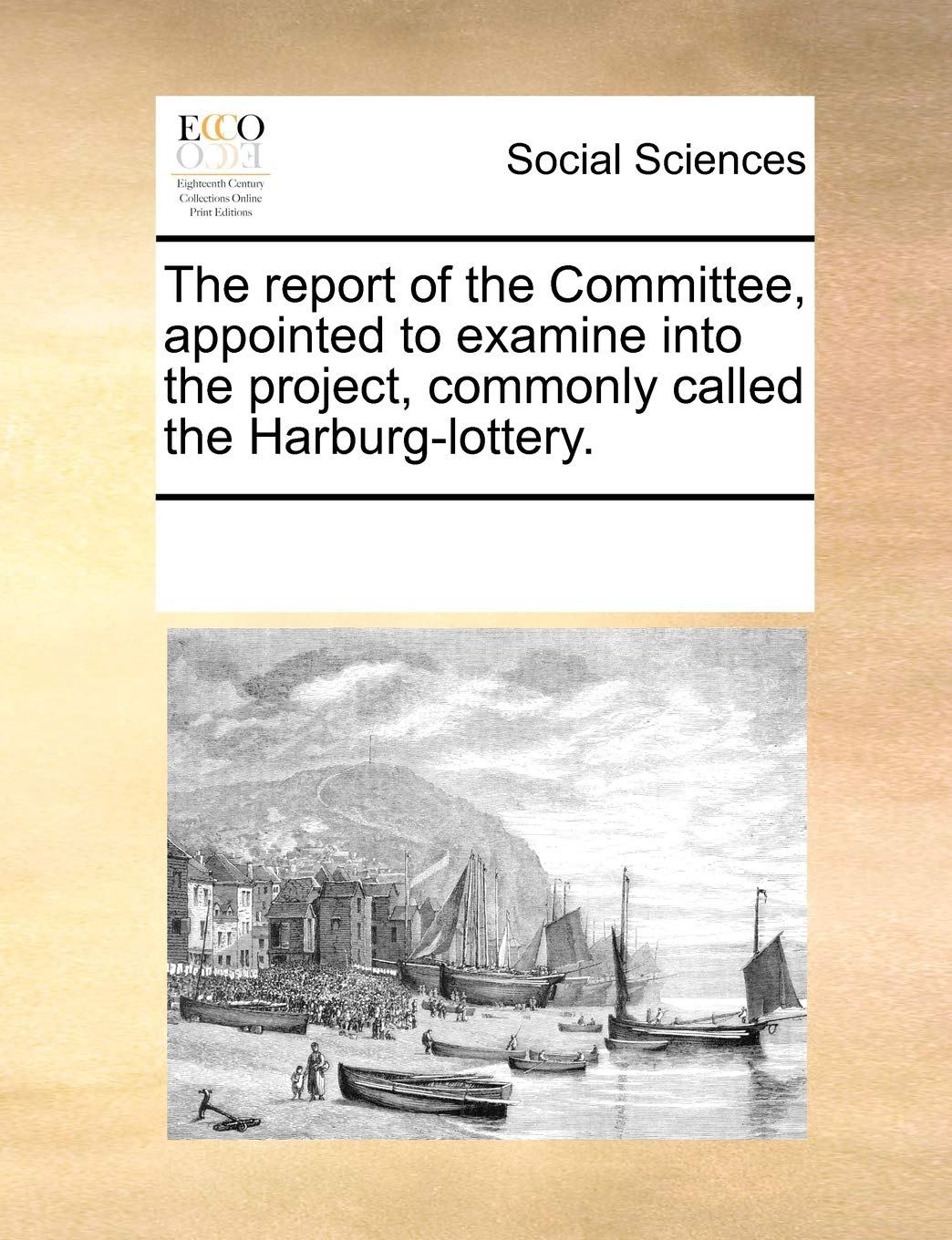 The report of the Committee, appointed to examine into the project, commonly called the Harburg-lottery. Medicine