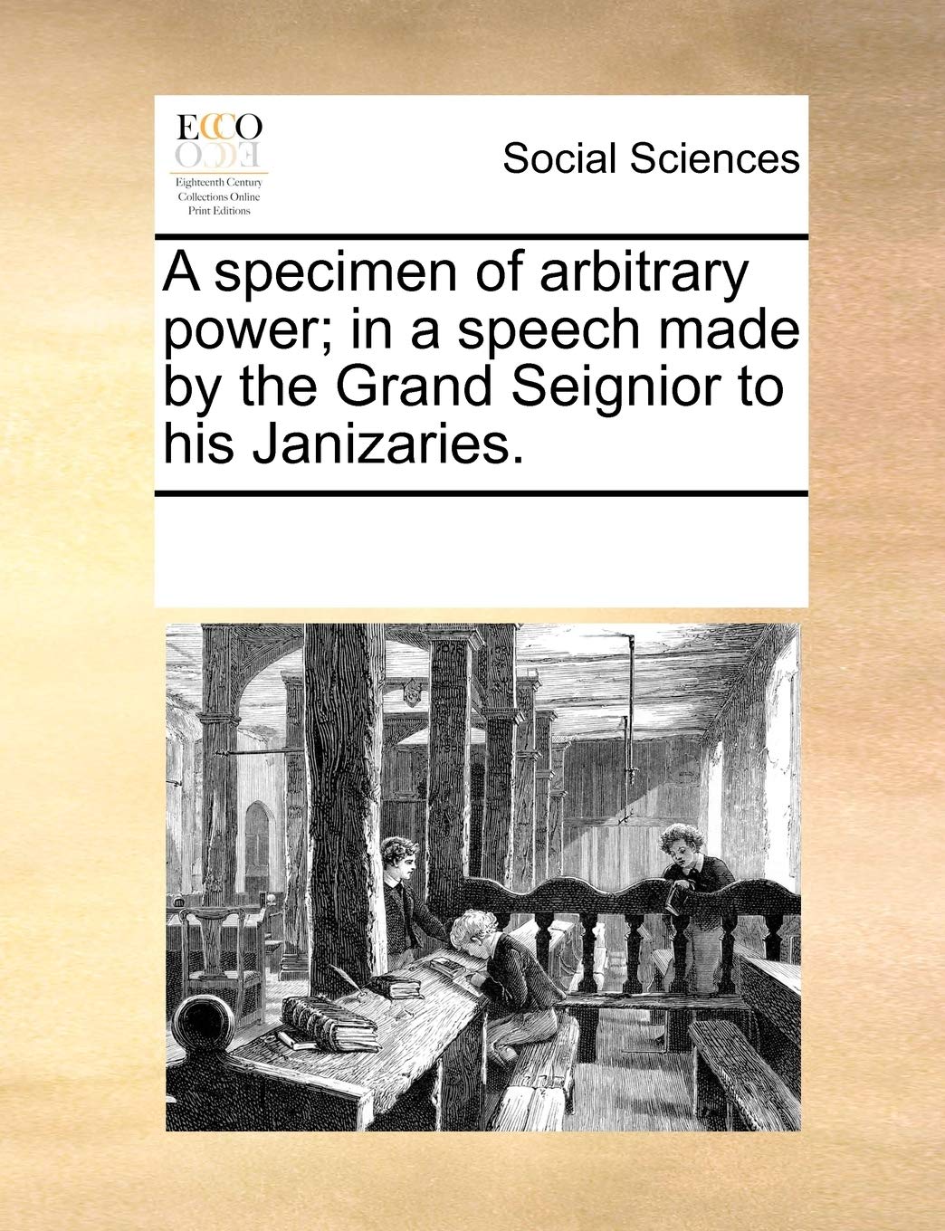 A specimen of arbitrary power; in a speech made by the Grand Seignior to his Janizaries. Books